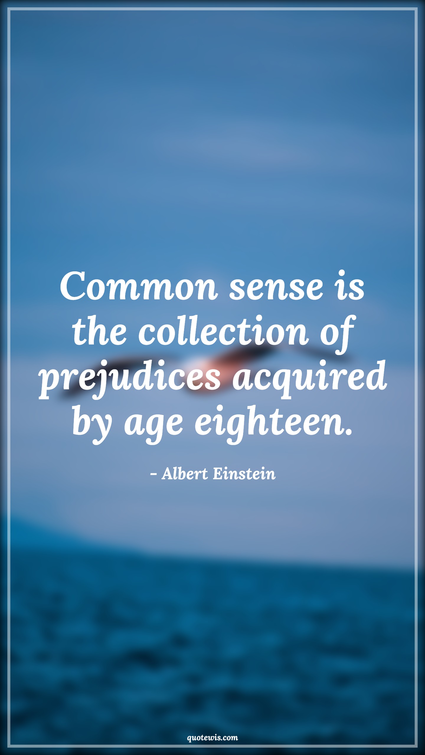 Common sense is the collection of prejudices acquired by age eighteen. - Albert Einstein Quotes |  Age Quotes,
