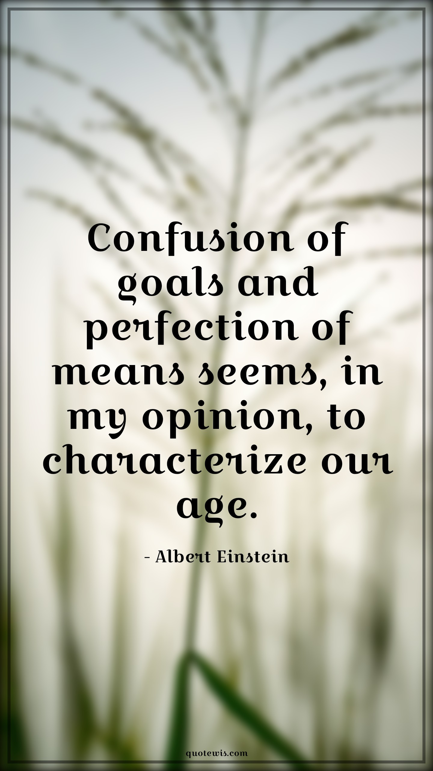 Confusion of goals and perfection of means seems, in my opinion, to characterize our age. - Albert Einstein Quotes |  Age Quotes,