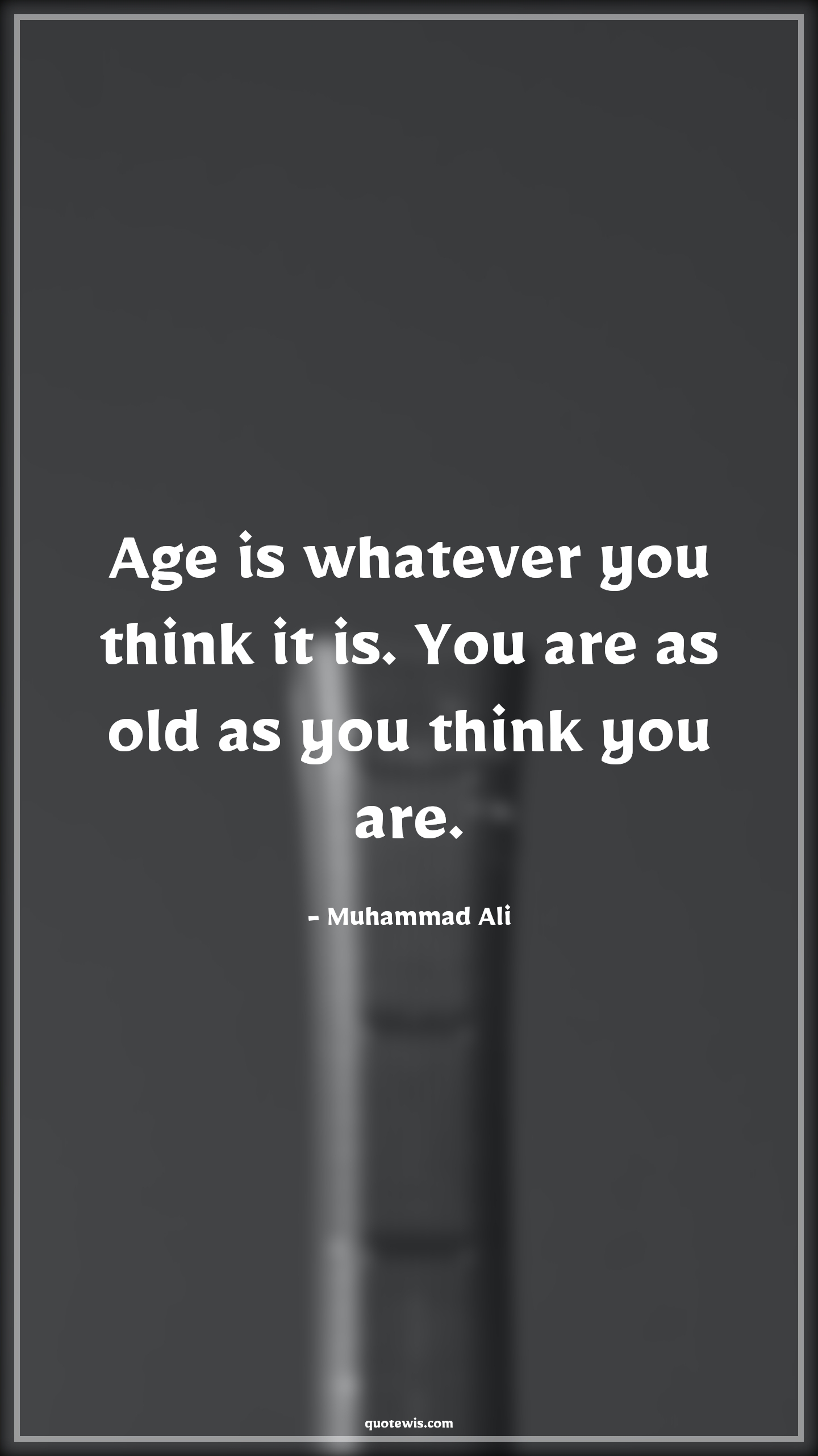 Age is whatever you think it is. You are as old as you think you are. - Muhammad Ali Quotes |  Age Quotes,