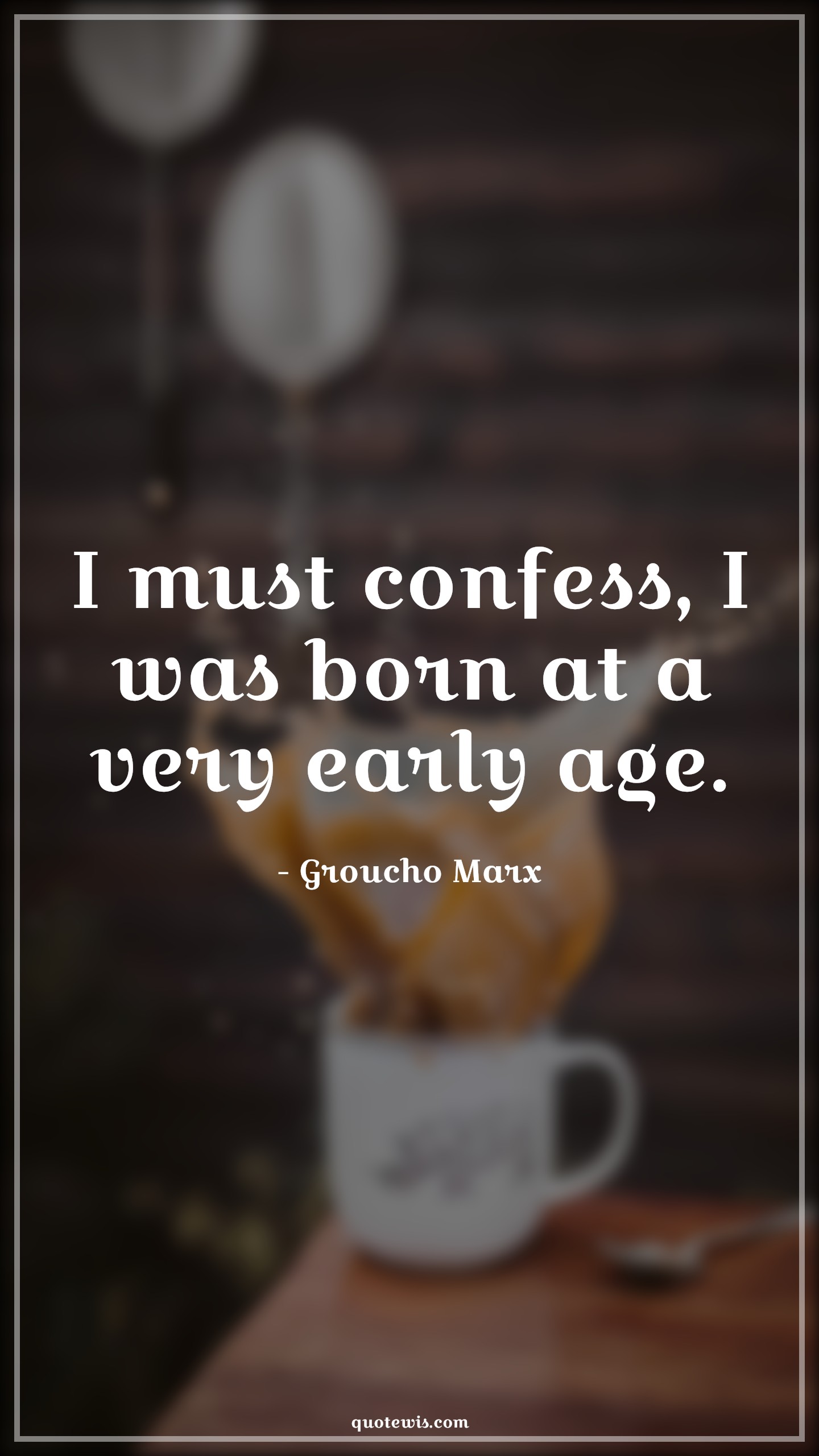I must confess, I was born at a very early age. - Groucho Marx Quotes |  Age Quotes,