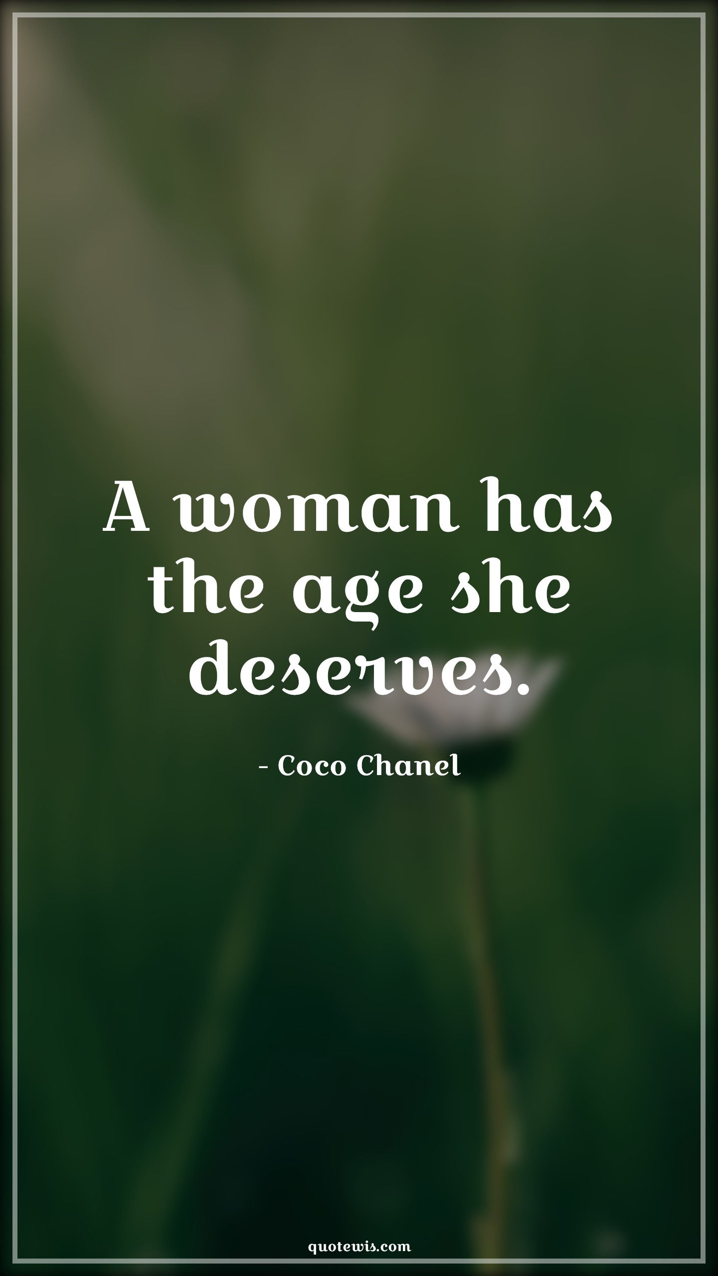 A woman has the age she deserves. - Coco Chanel Quotes |  Age Quotes,