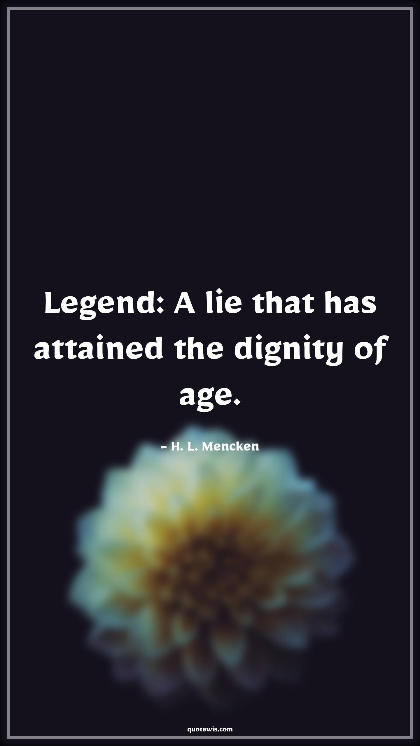Legend: A lie that has attained the dignity of age. - H. L. Mencken Quotes |  Age Quotes,
