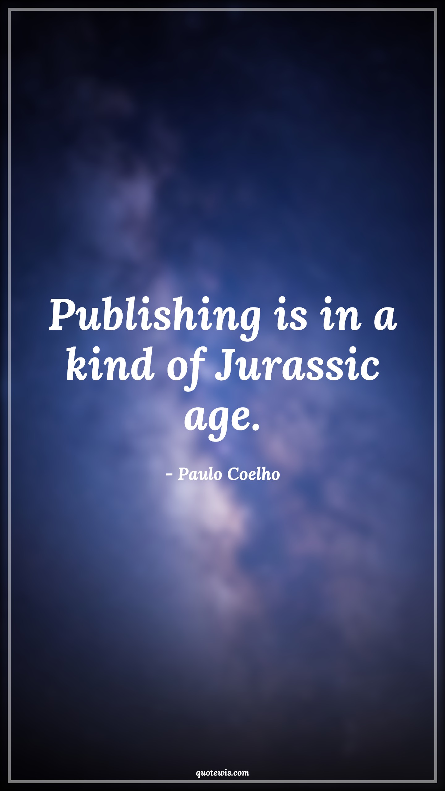 Publishing is in a kind of Jurassic age. - Paulo Coelho Quotes |  Age Quotes,