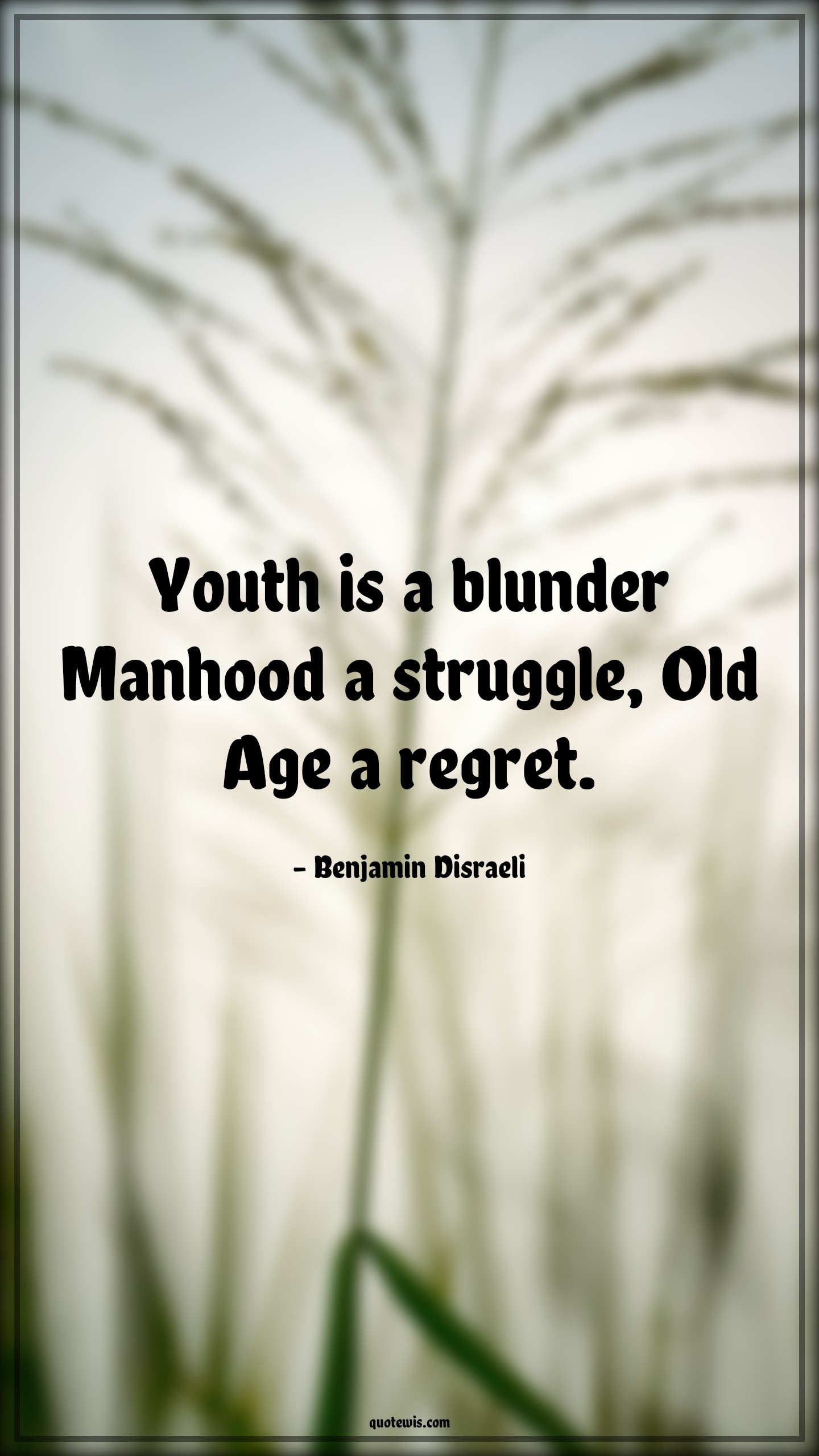 Youth is a blunder Manhood a struggle, Old Age a regret. - Benjamin Disraeli Quotes |  Age Quotes,