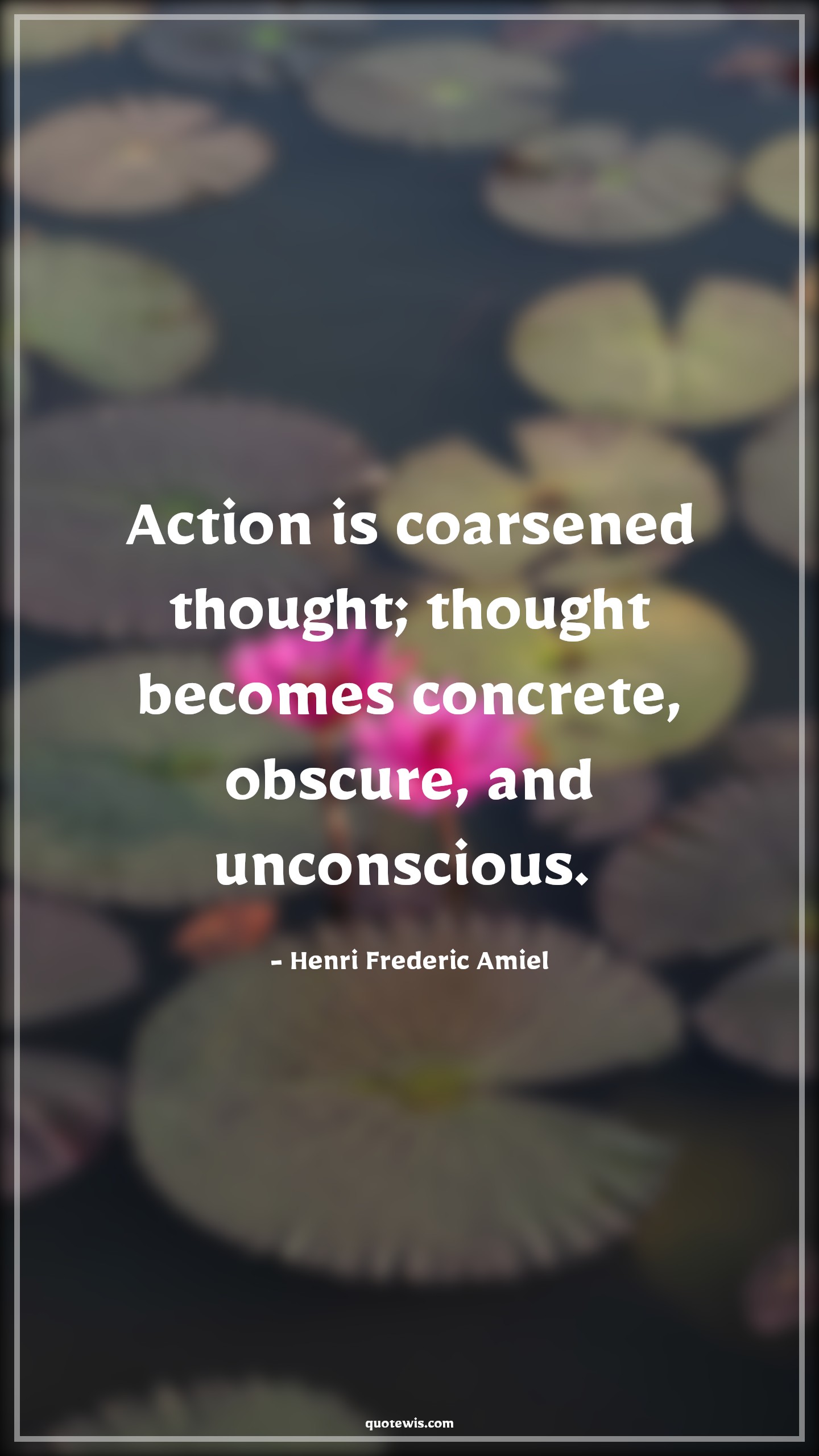 Action is coarsened thought; thought becomes concrete, obscure, and unconscious.  - Henri Frederic Amiel Quotes |  Action Quotes,