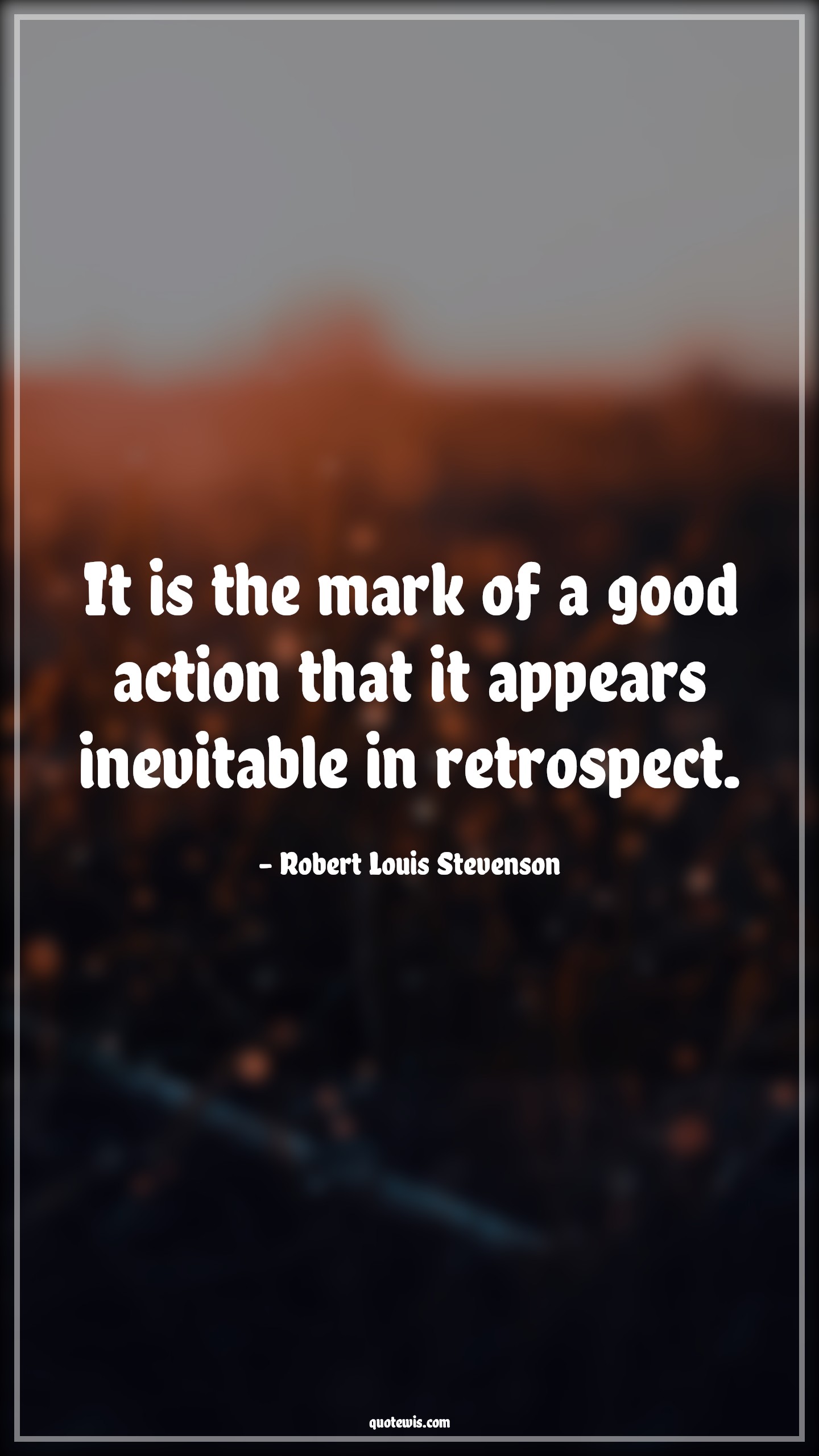It is the mark of a good action that it appears inevitable in retrospect. - Robert Louis Stevenson Quotes |  Action Quotes,