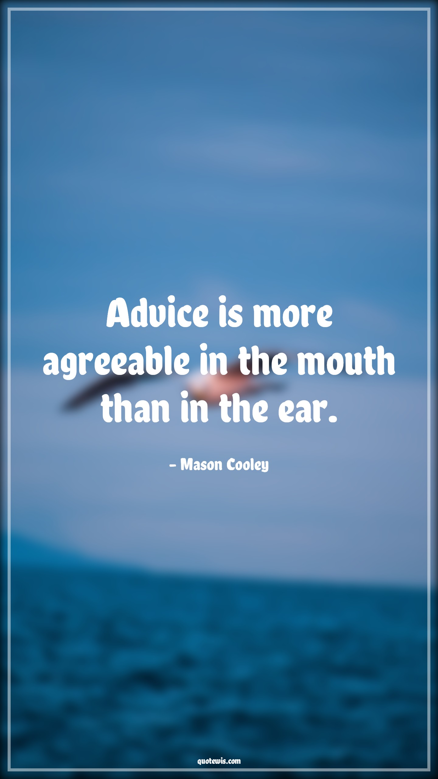 Advice is more agreeable in the mouth than in the ear. - Mason Cooley Quotes |  Advice Quotes,