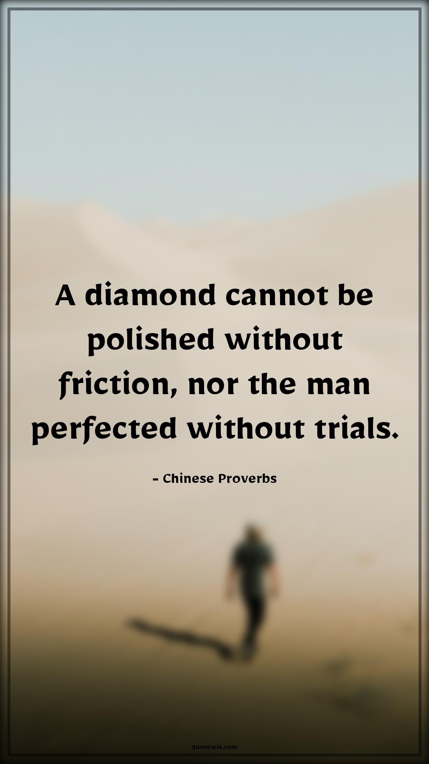 A diamond cannot be polished without friction, nor the man perfected without trials. - Chinese Proverbs Quotes |  Adversity Quotes,