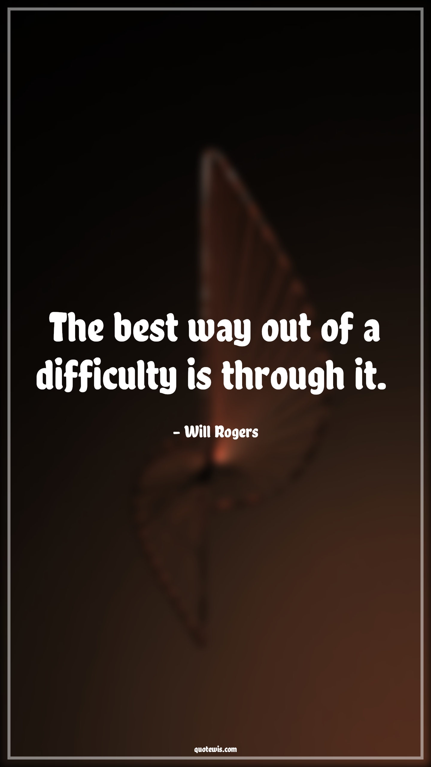 The best way out of a difficulty is through it.  - Will Rogers Quotes |  Adversity Quotes,