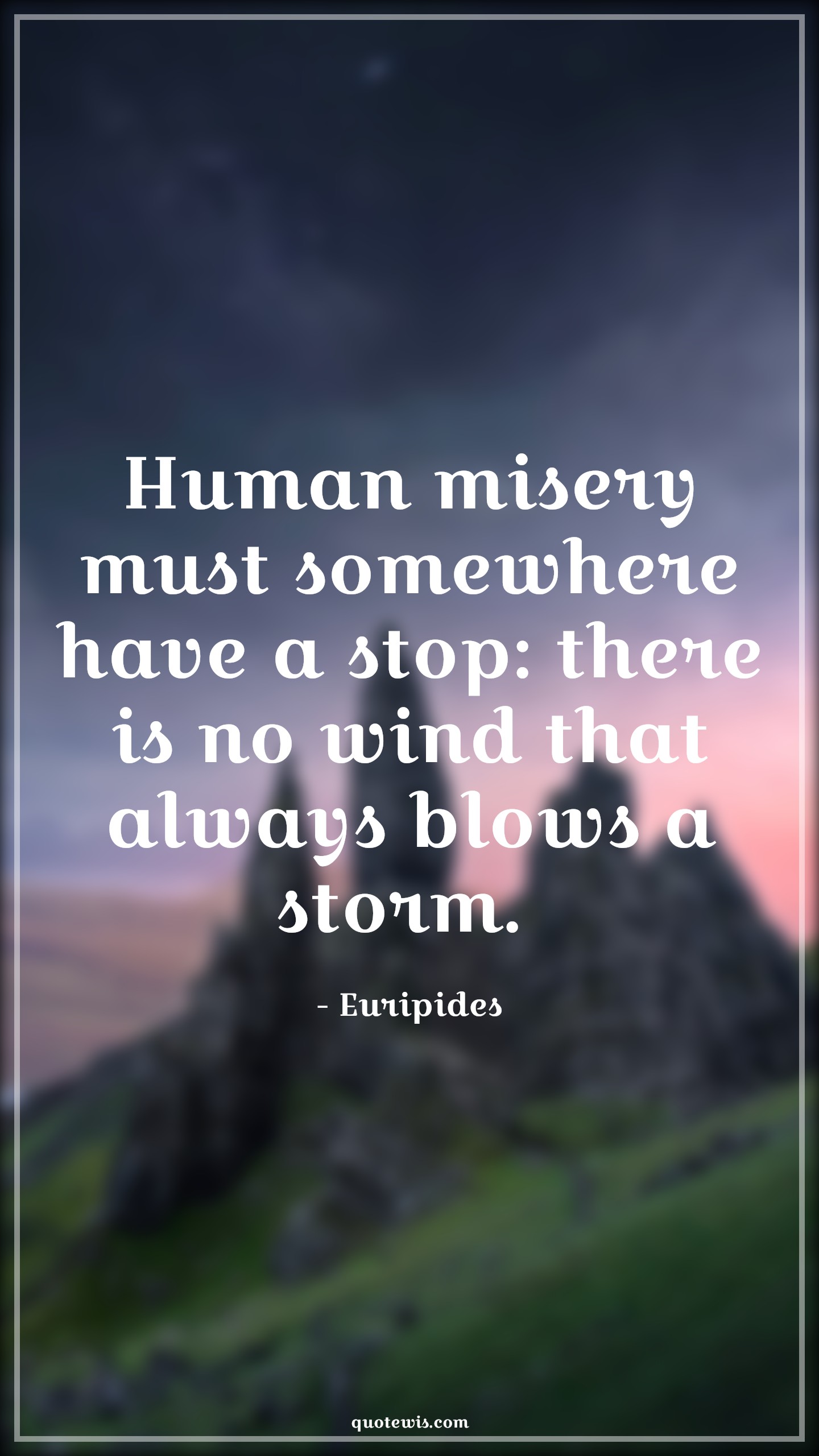 Human misery must somewhere have a stop: there is no wind that always blows a storm.  - Euripides Quotes |  Adversity Quotes,