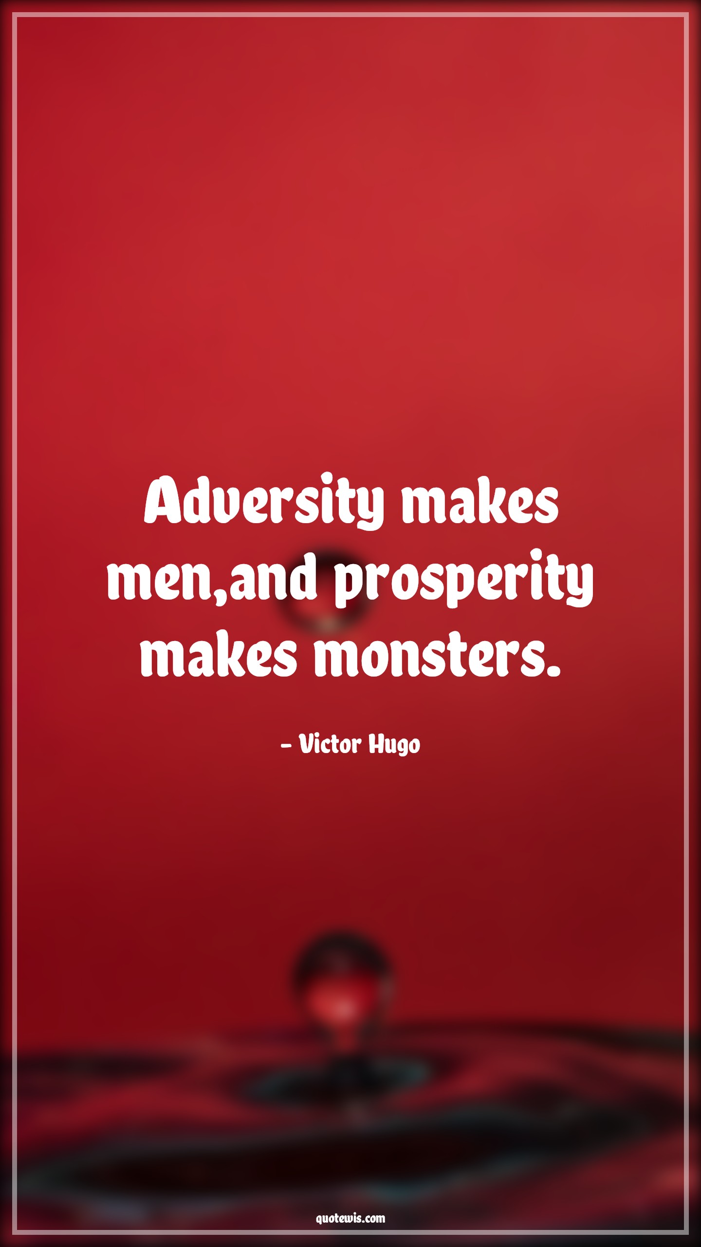 Adversity makes men,and prosperity makes monsters. - Victor Hugo Quotes |  Adversity Quotes,