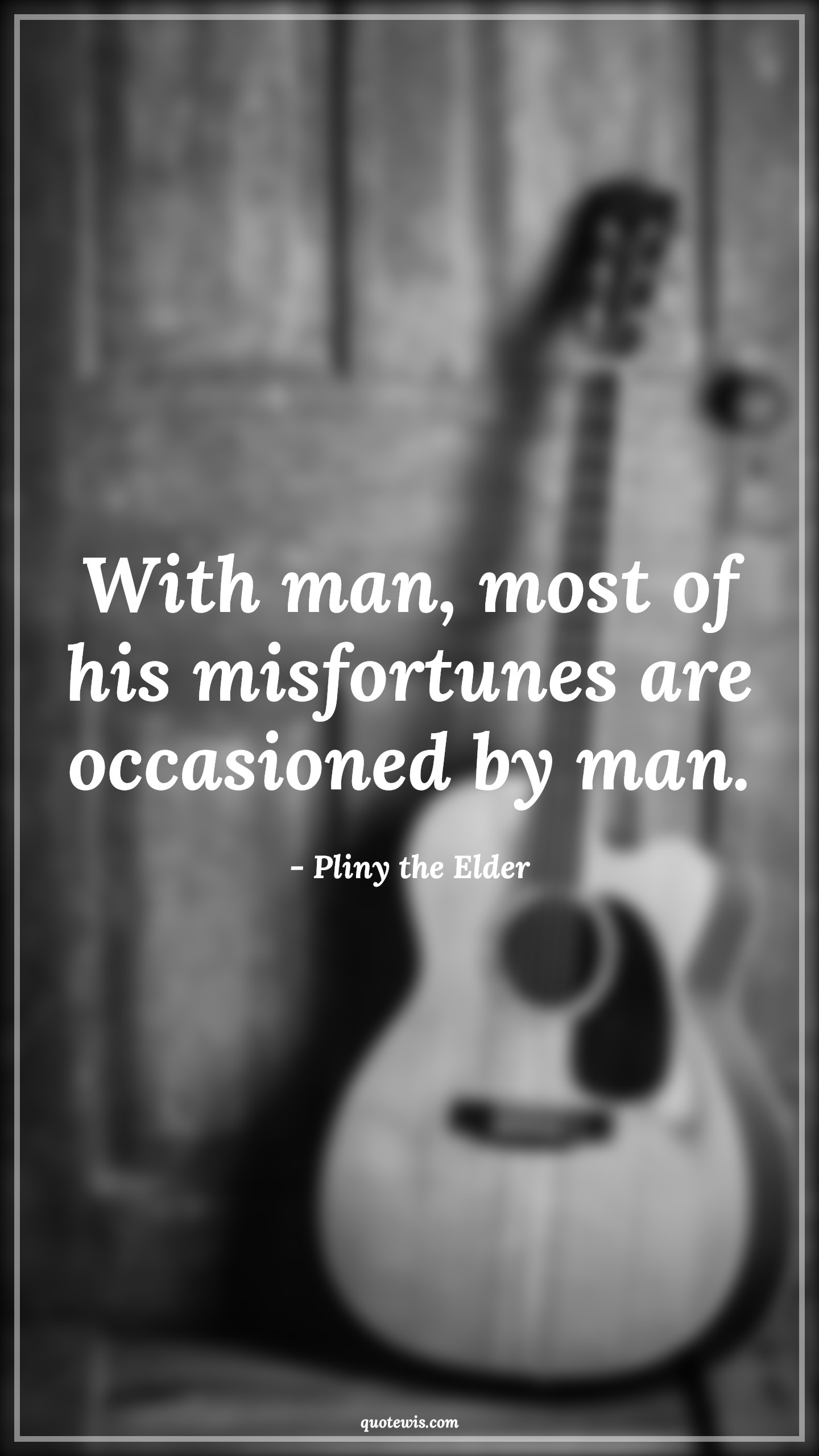 With man, most of his misfortunes are occasioned by man. - Pliny the Elder Quotes |  Adversity Quotes,