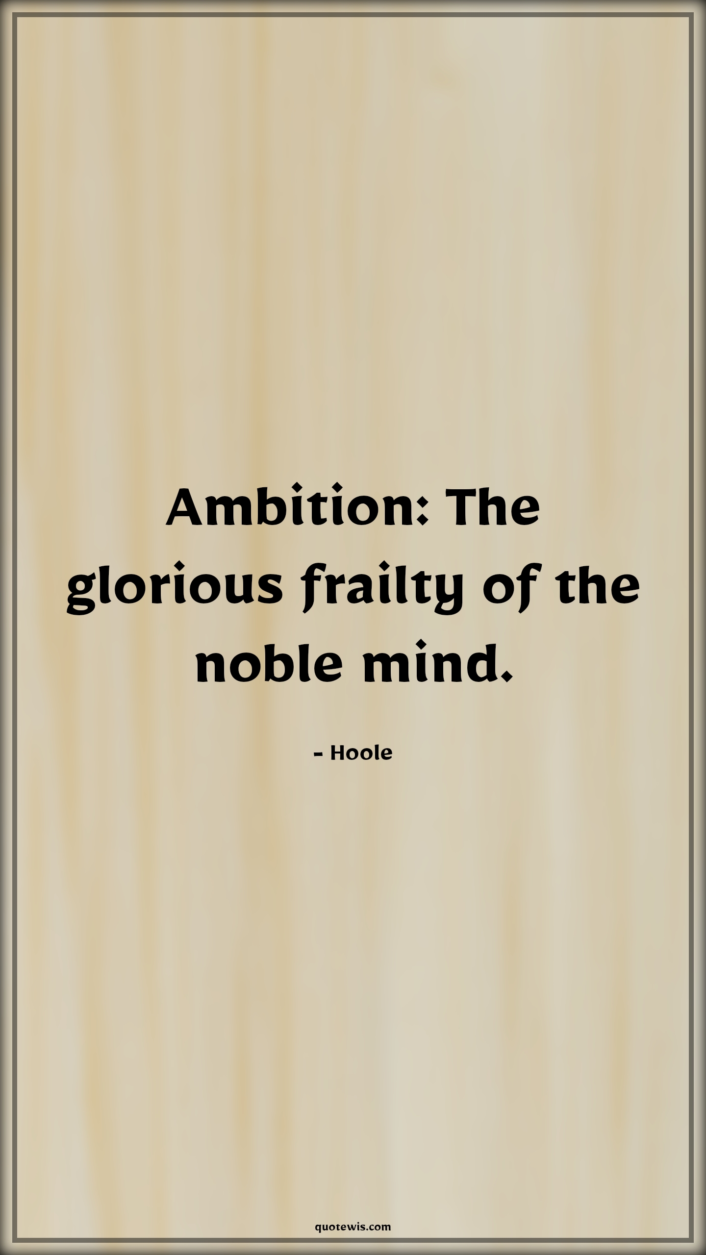 Ambition: The glorious frailty of the noble mind. - Hoole Quotes |  Ambition Quotes,