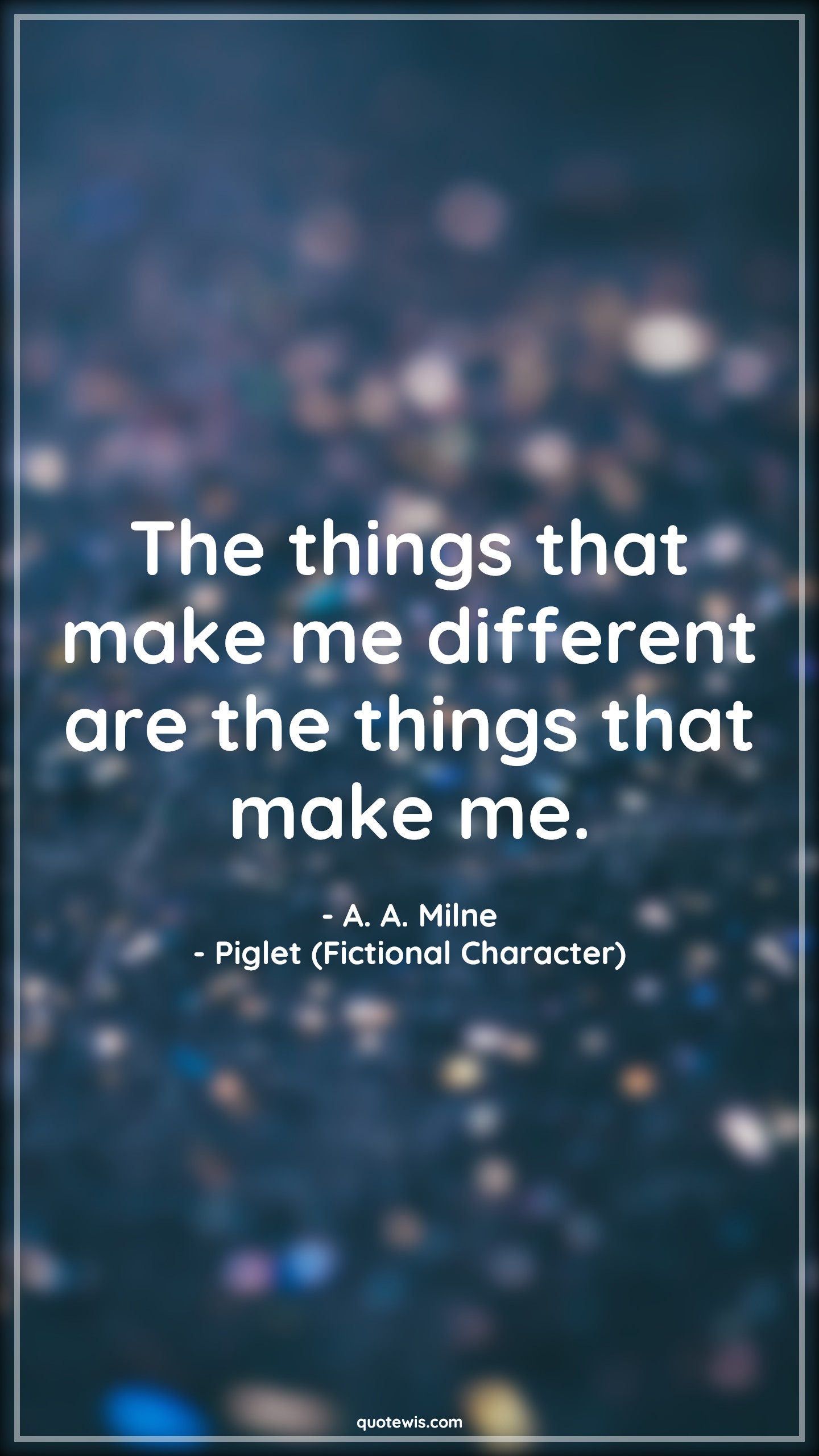 The things that make me different are the things that make me. - A. A. Milne, Piglet (Fictional Character) Quotes |  Movie Quotes, Winnie the Pooh Movie Quotes,