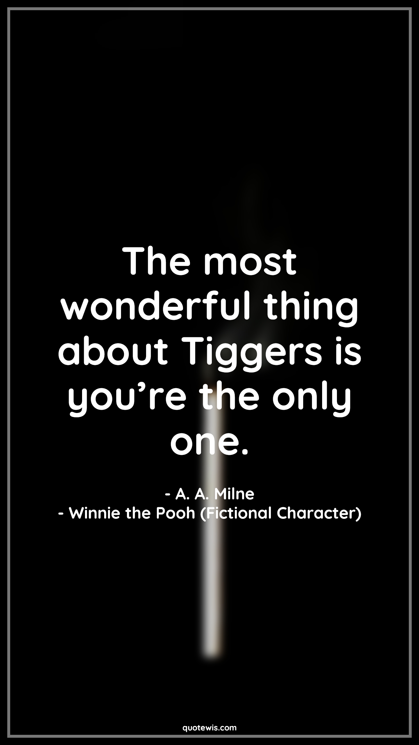 The most wonderful thing about Tiggers is you’re the only one. - A. A. Milne, Winnie the Pooh (Fictional Character) Quotes |  Movie Quotes, Winnie the Pooh Movie Quotes,