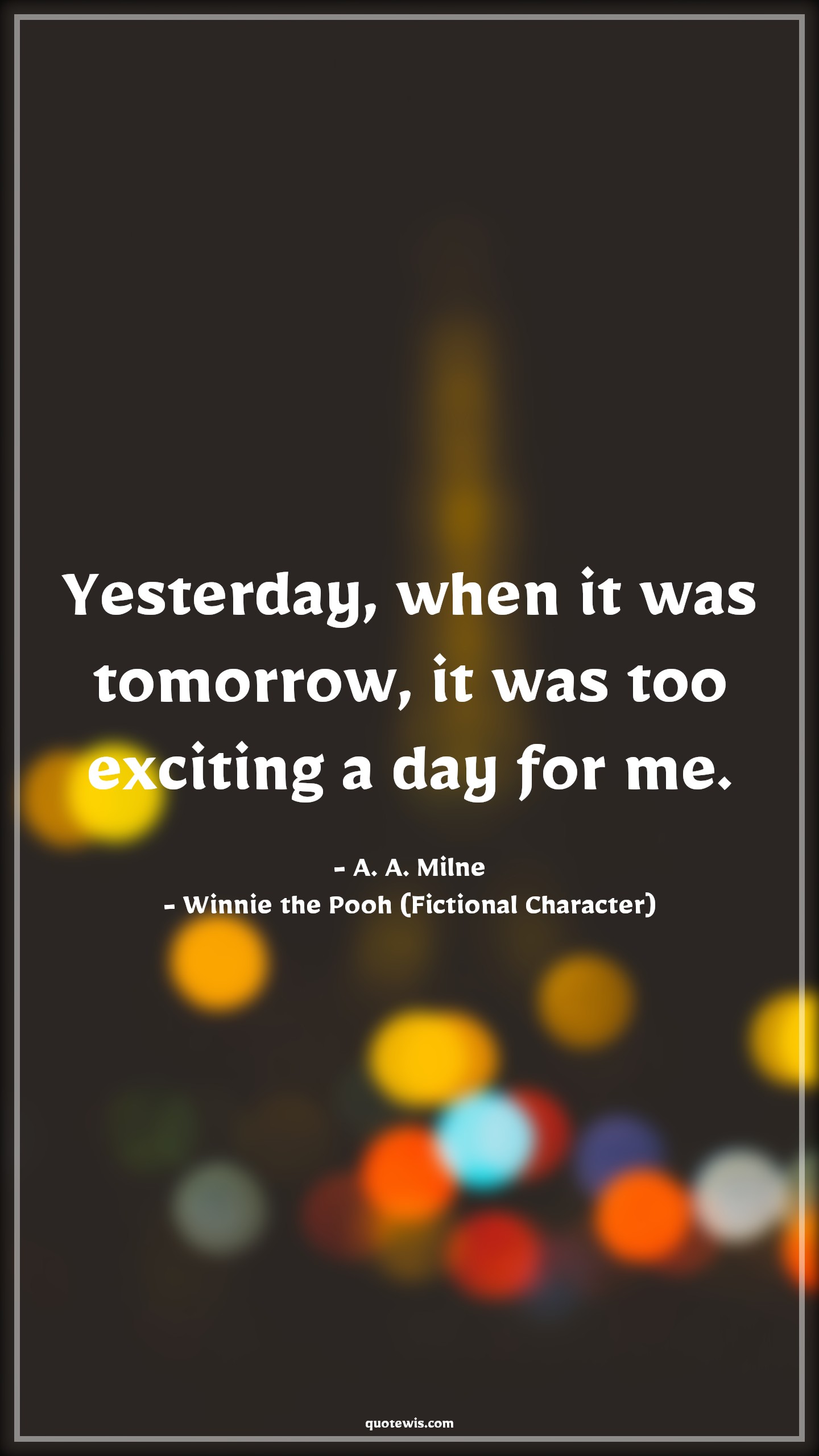 Yesterday, when it was tomorrow, it was too exciting a day for me. - A. A. Milne, Winnie the Pooh (Fictional Character) Quotes |  Winnie the Pooh Movie Quotes, Movie Quotes,