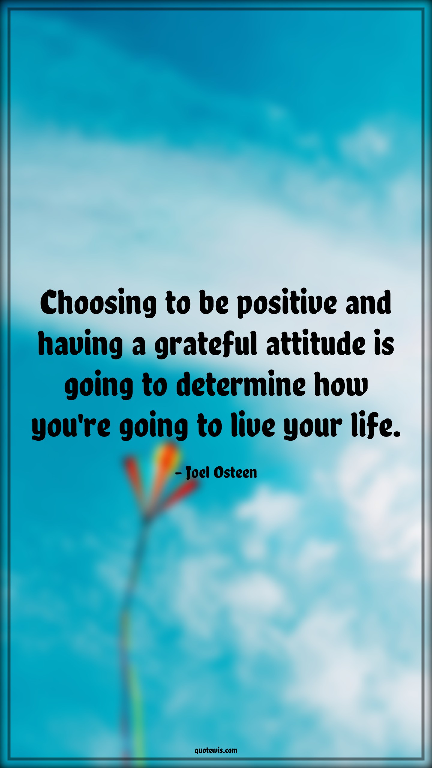 Choosing to be positive and having a grateful attitude is going to determine how you're going to live your life. - Joel Osteen Quotes |  Attitude Quotes,