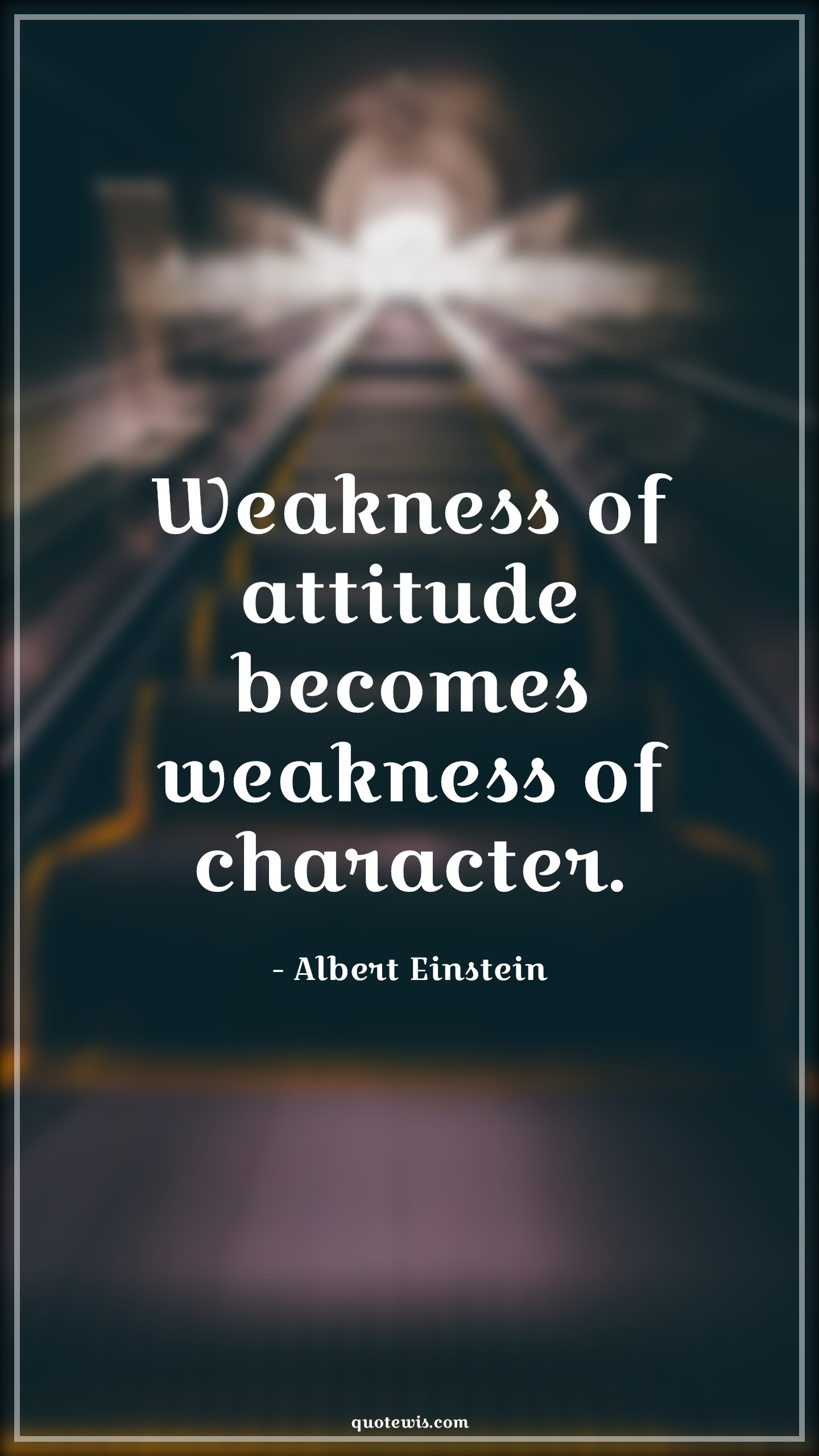 Weakness of attitude becomes weakness of character. - Albert Einstein Quotes |  Attitude Quotes,