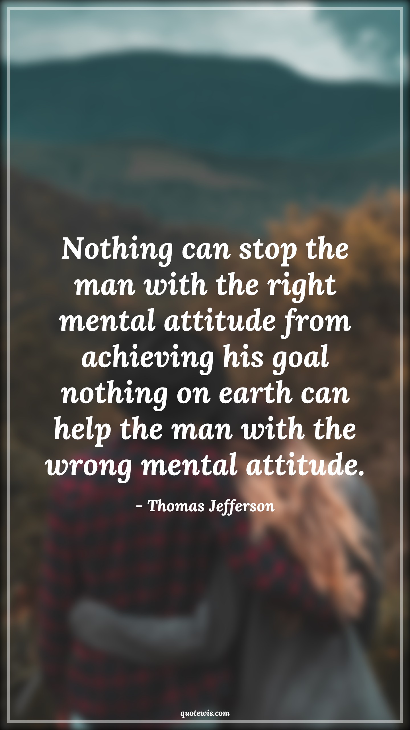 Nothing can stop the man with the right mental attitude from achieving his goal nothing on earth can help the man with the wrong mental attitude. - Thomas Jefferson Quotes |  Attitude Quotes,
