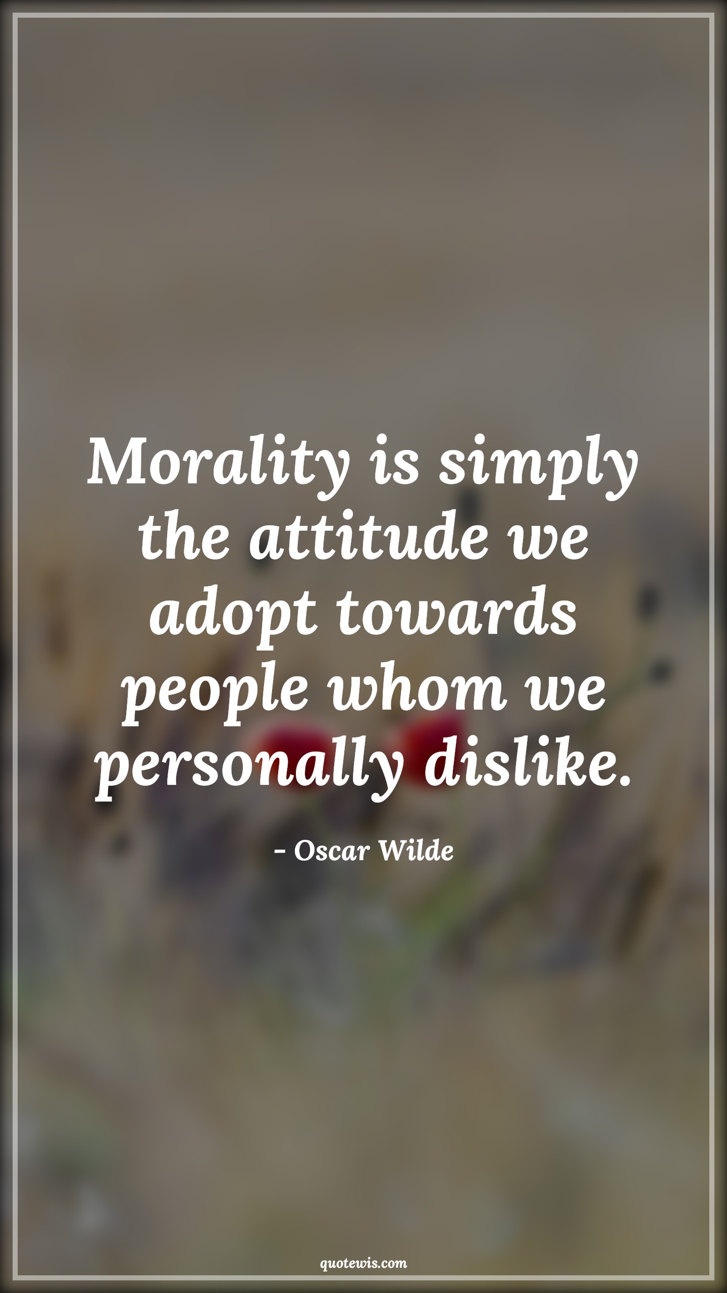Morality is simply the attitude we adopt towards people whom we personally dislike. - Oscar Wilde Quotes |  Attitude Quotes,