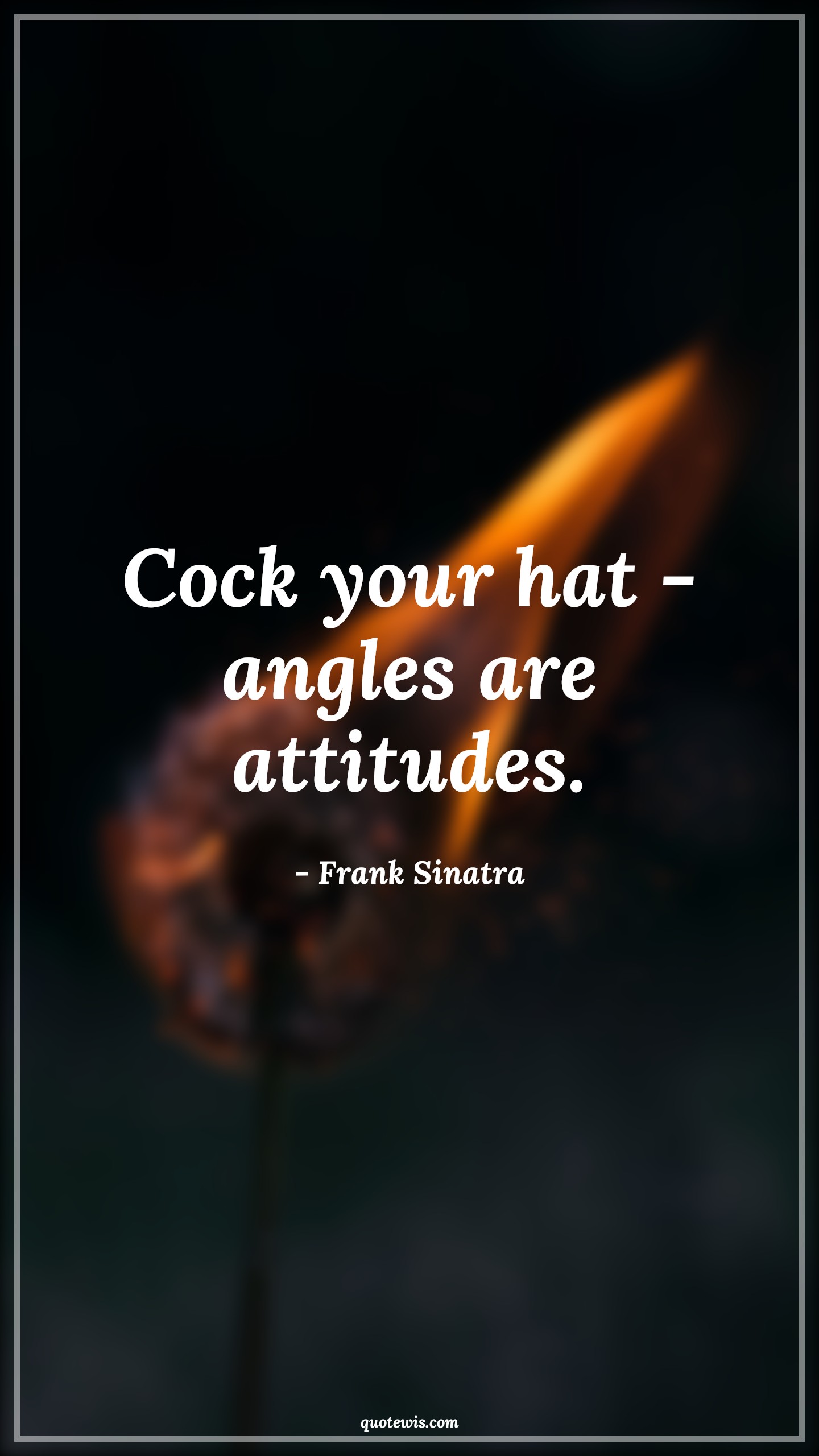 Cock your hat - angles are attitudes. - Frank Sinatra Quotes |  Attitude Quotes,