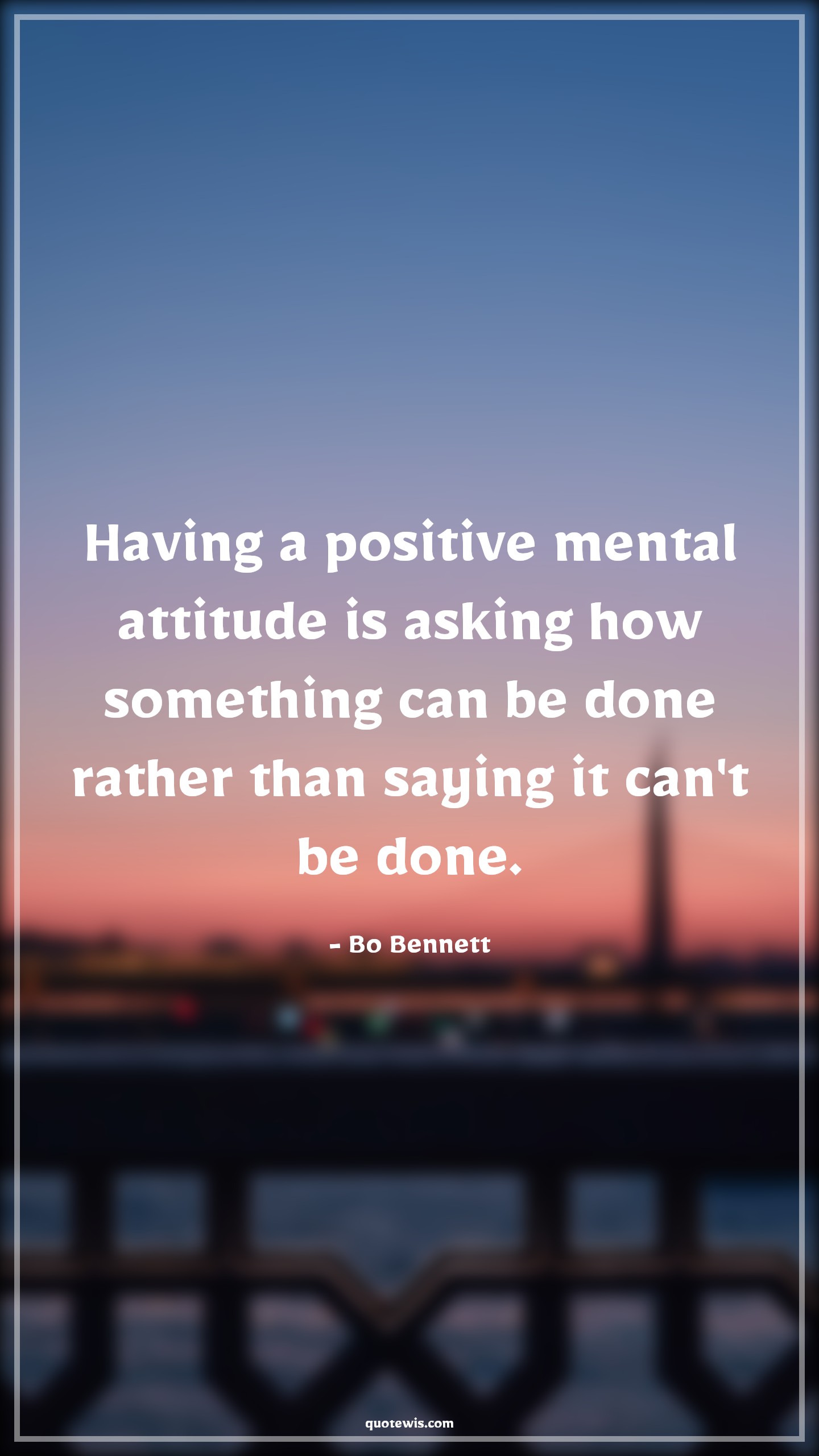 Having a positive mental attitude is asking how something can be done rather than saying it can't be done. - Bo Bennett Quotes |  Attitude Quotes,