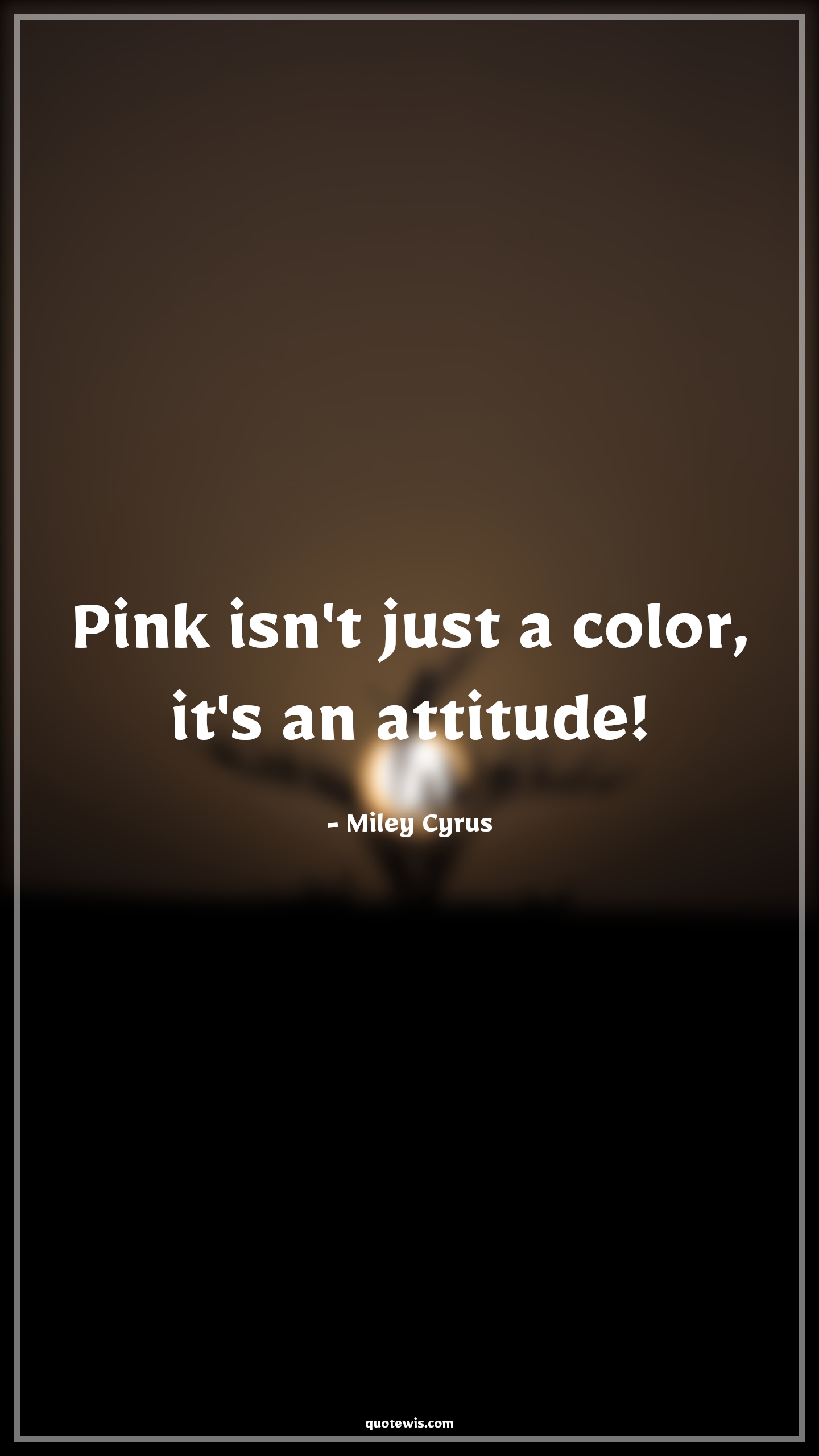Pink isn't just a color, it's an attitude! - Miley Cyrus Quotes |  Attitude Quotes,