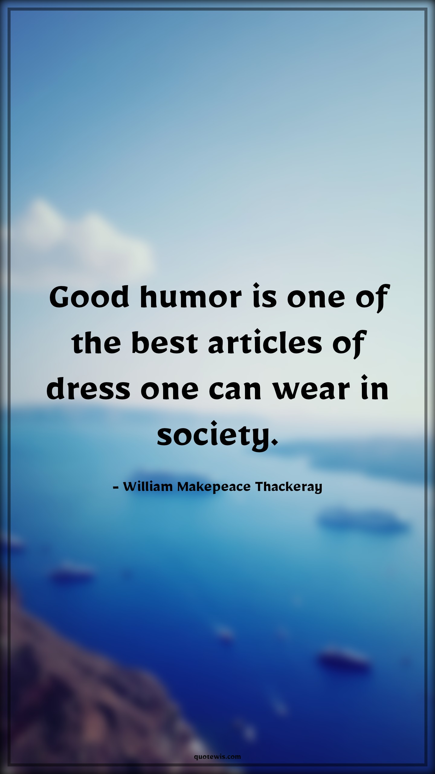 Good humor is one of the best articles of dress one can wear in society. - William Makepeace Thackeray Quotes |  Attitude Quotes,