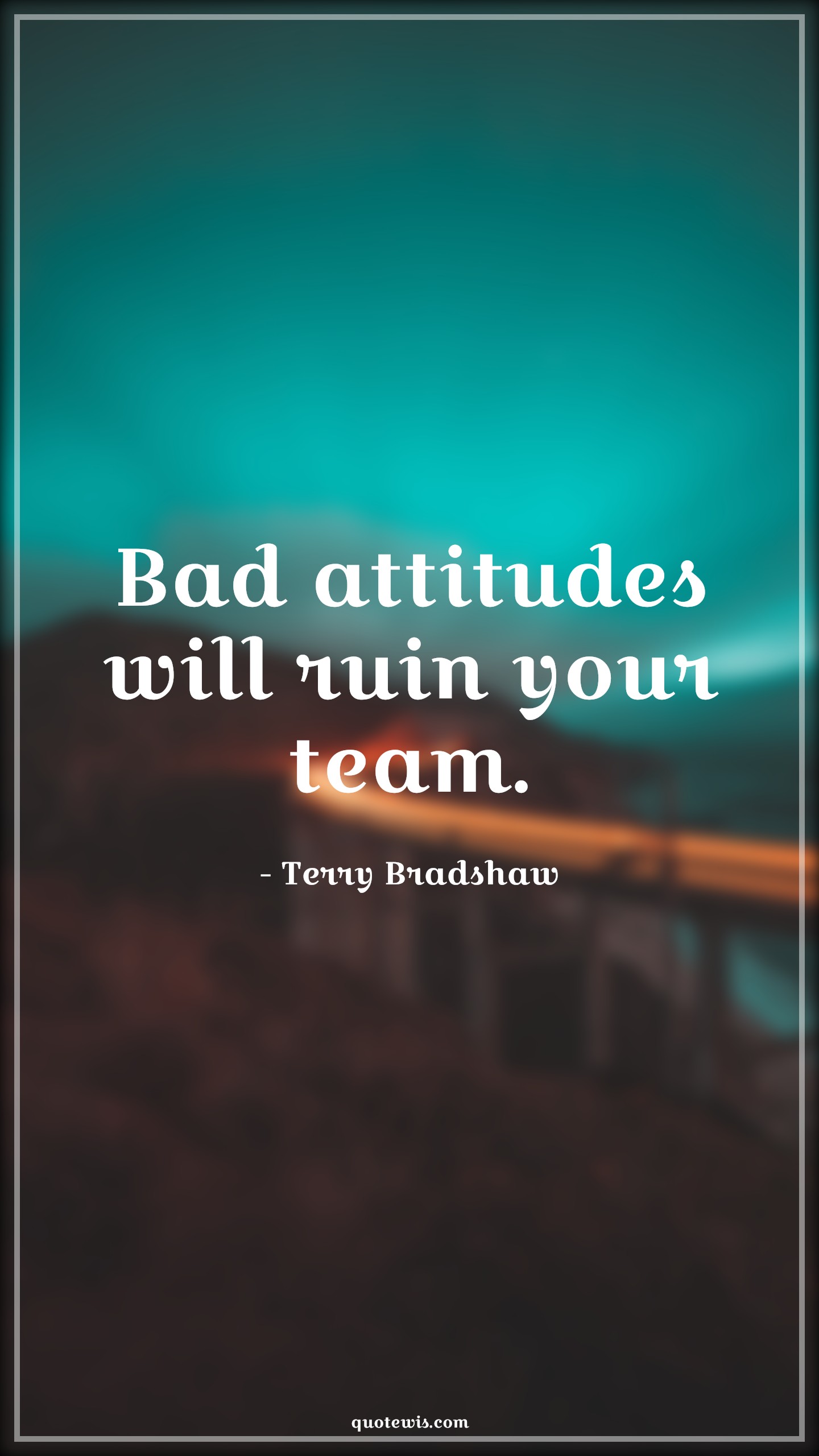 Bad attitudes will ruin your team. - Terry Bradshaw Quotes |  Attitude Quotes,