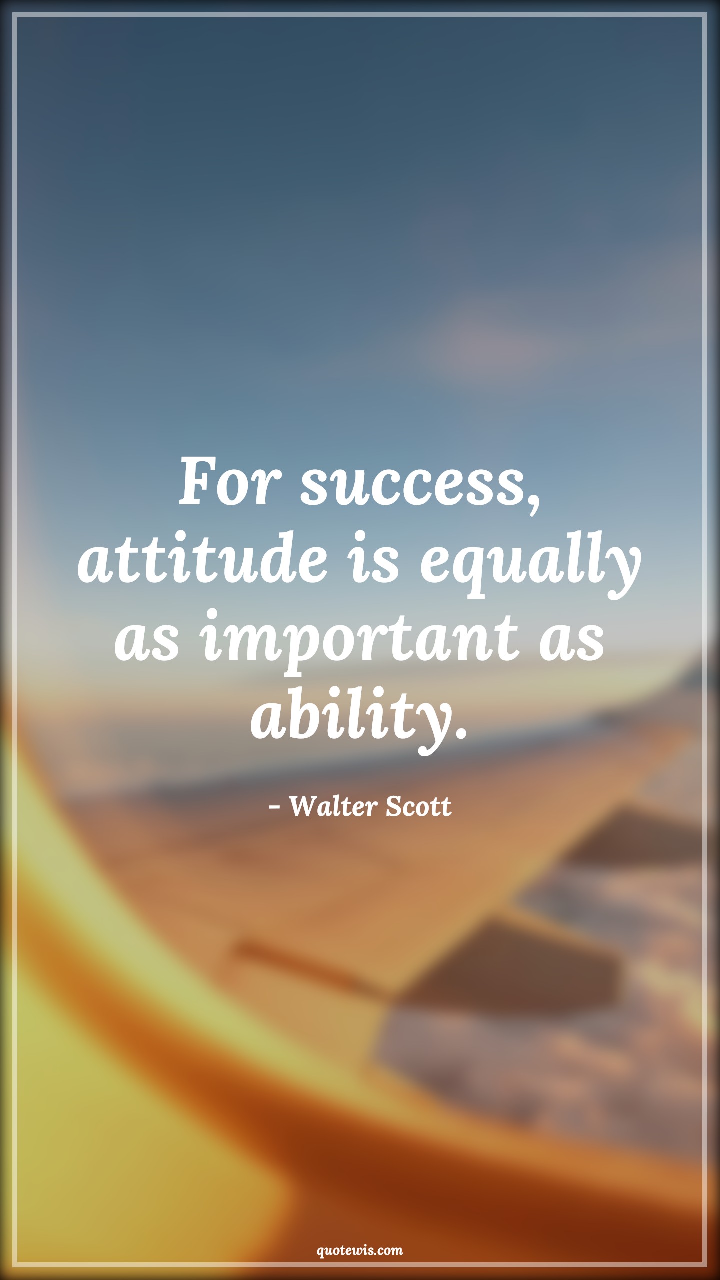For success, attitude is equally as important as ability. - Walter Scott Quotes |  Attitude Quotes,