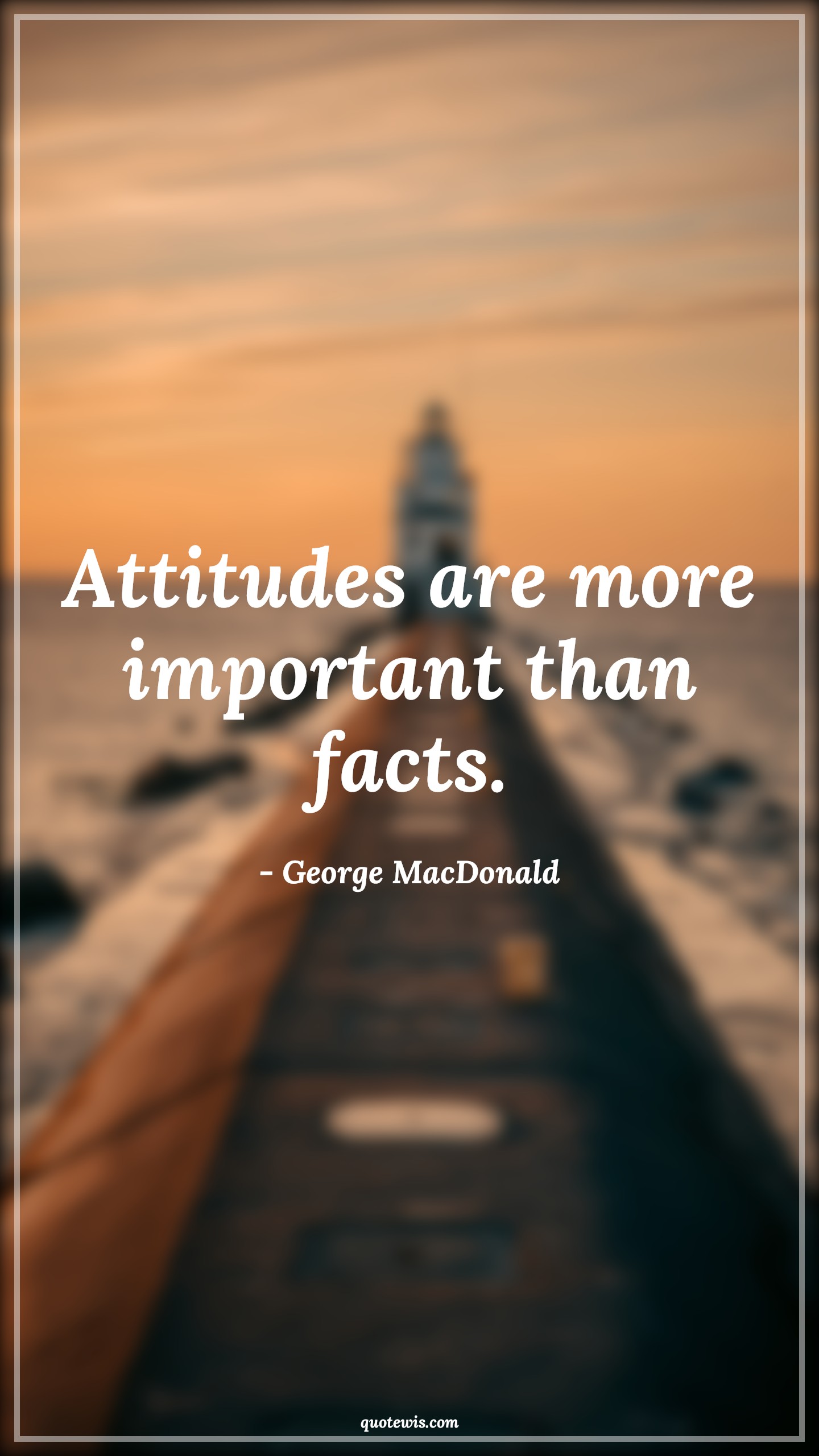 Attitudes are more important than facts. - George MacDonald Quotes |  Attitude Quotes,