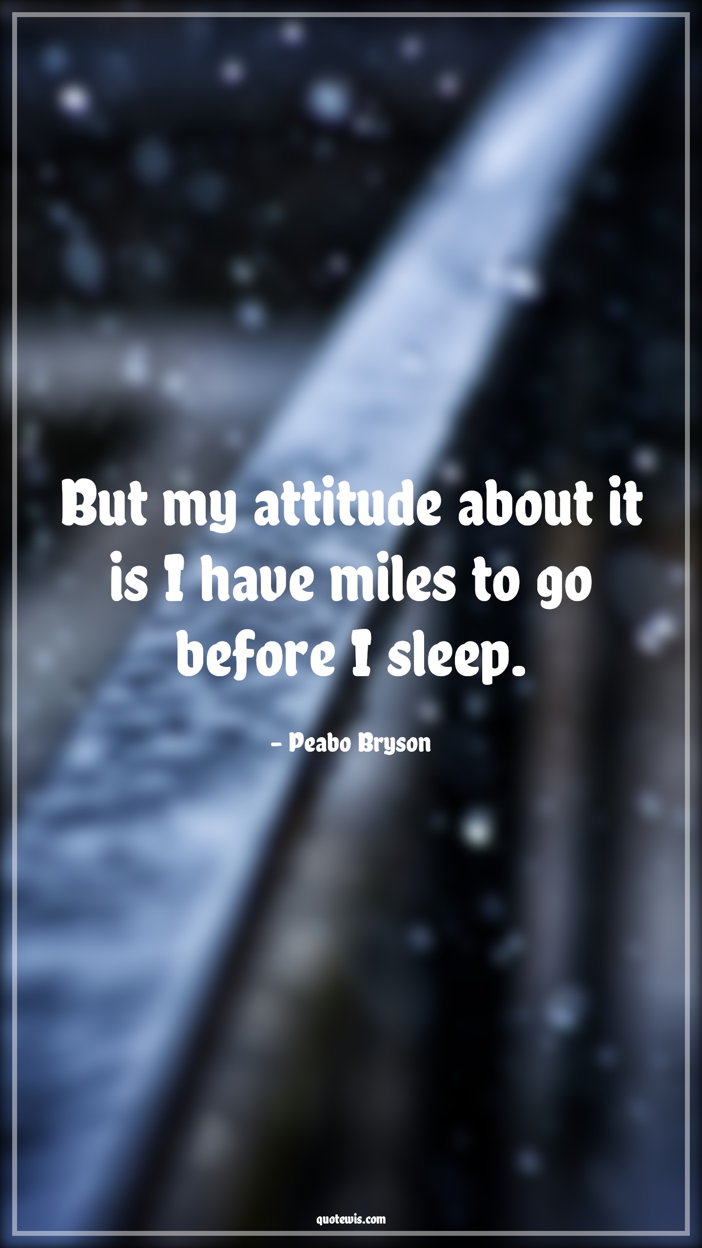 But my attitude about it is I have miles to go before I sleep. - Peabo Bryson Quotes |  Attitude Quotes,