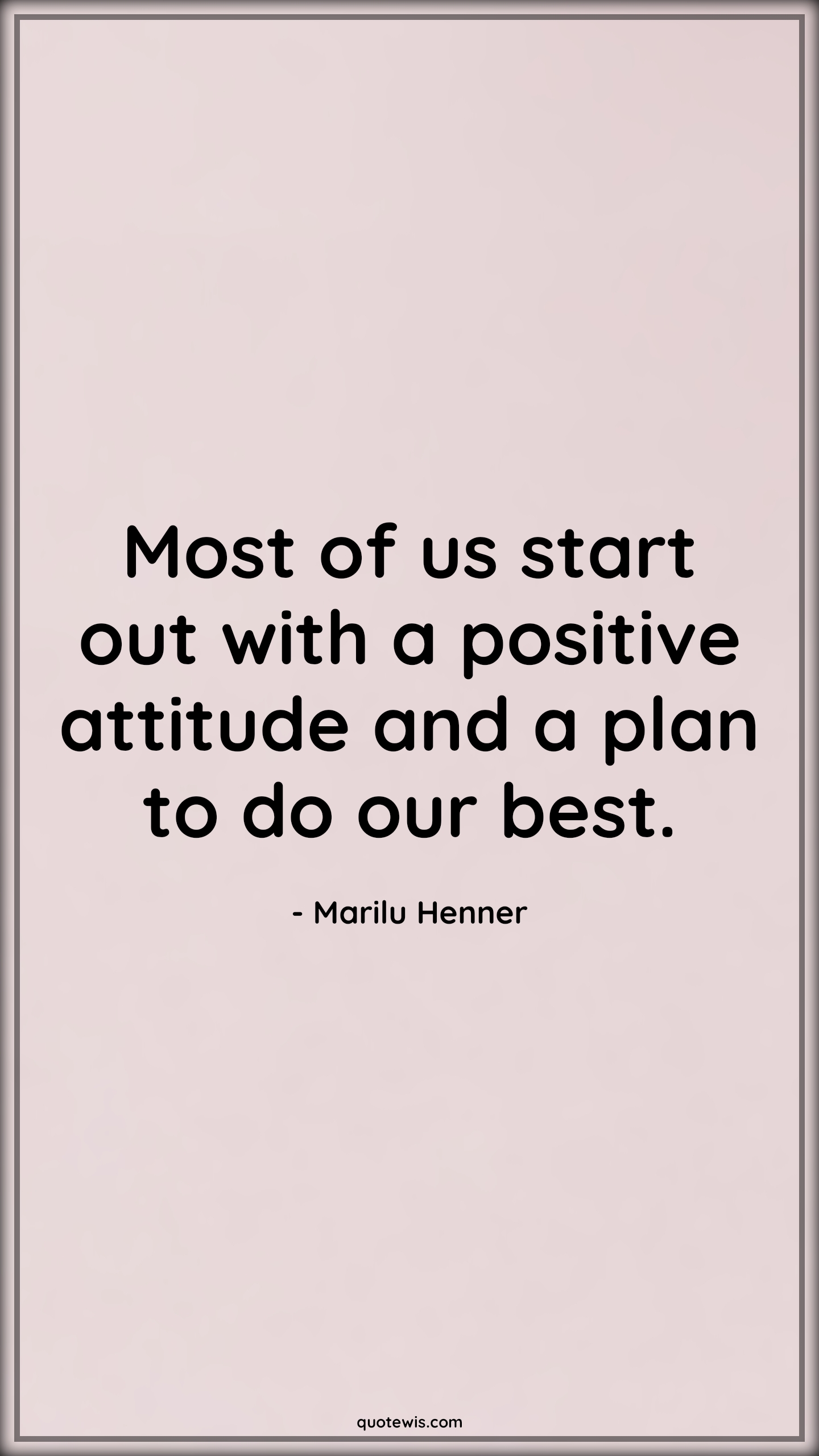 Most of us start out with a positive attitude and a plan to do our best. - Marilu Henner Quotes |  Attitude Quotes,