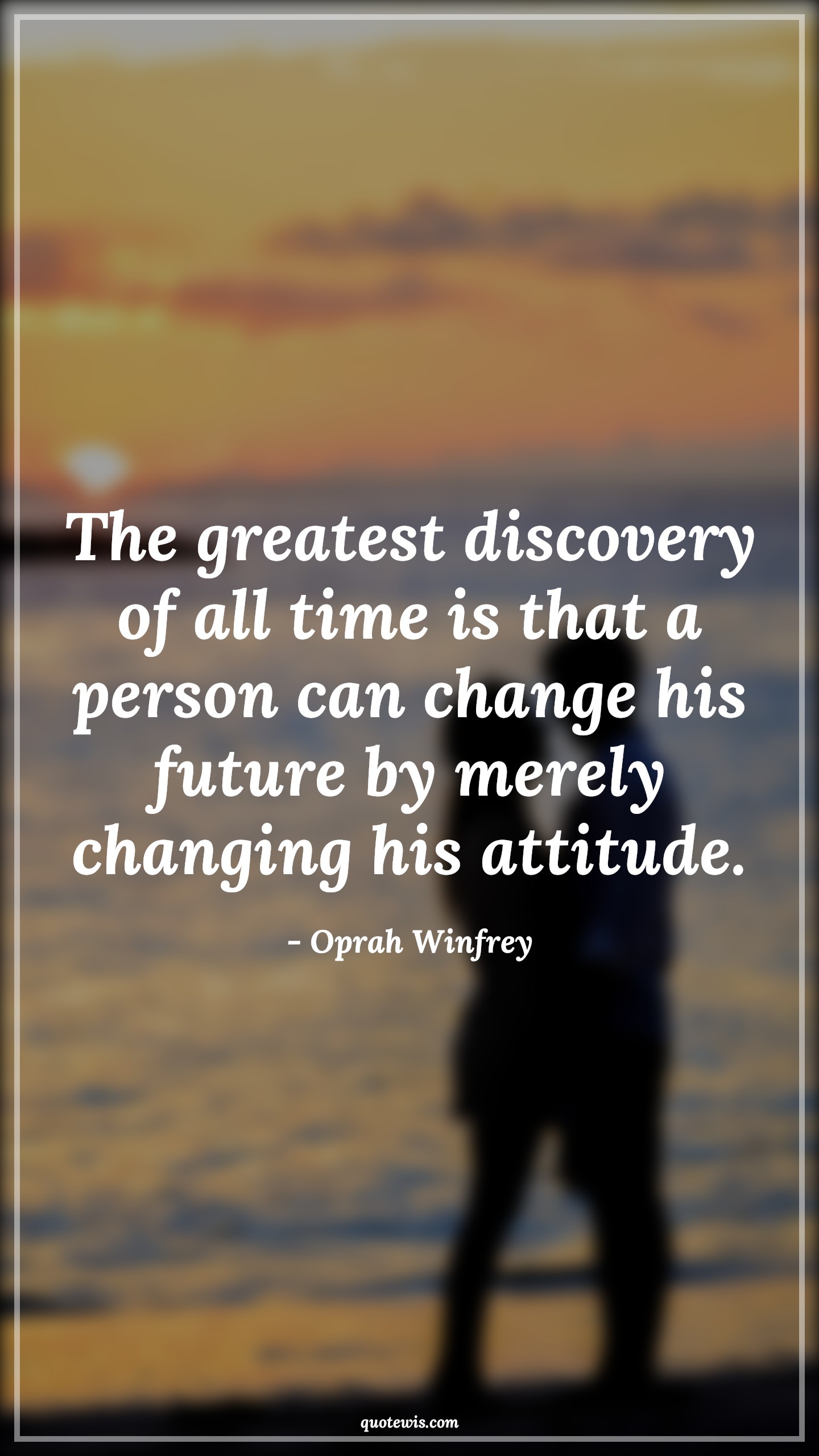 The greatest discovery of all time is that a person can change his future by merely changing his attitude. - Oprah Winfrey Quotes |  Attitude Quotes,