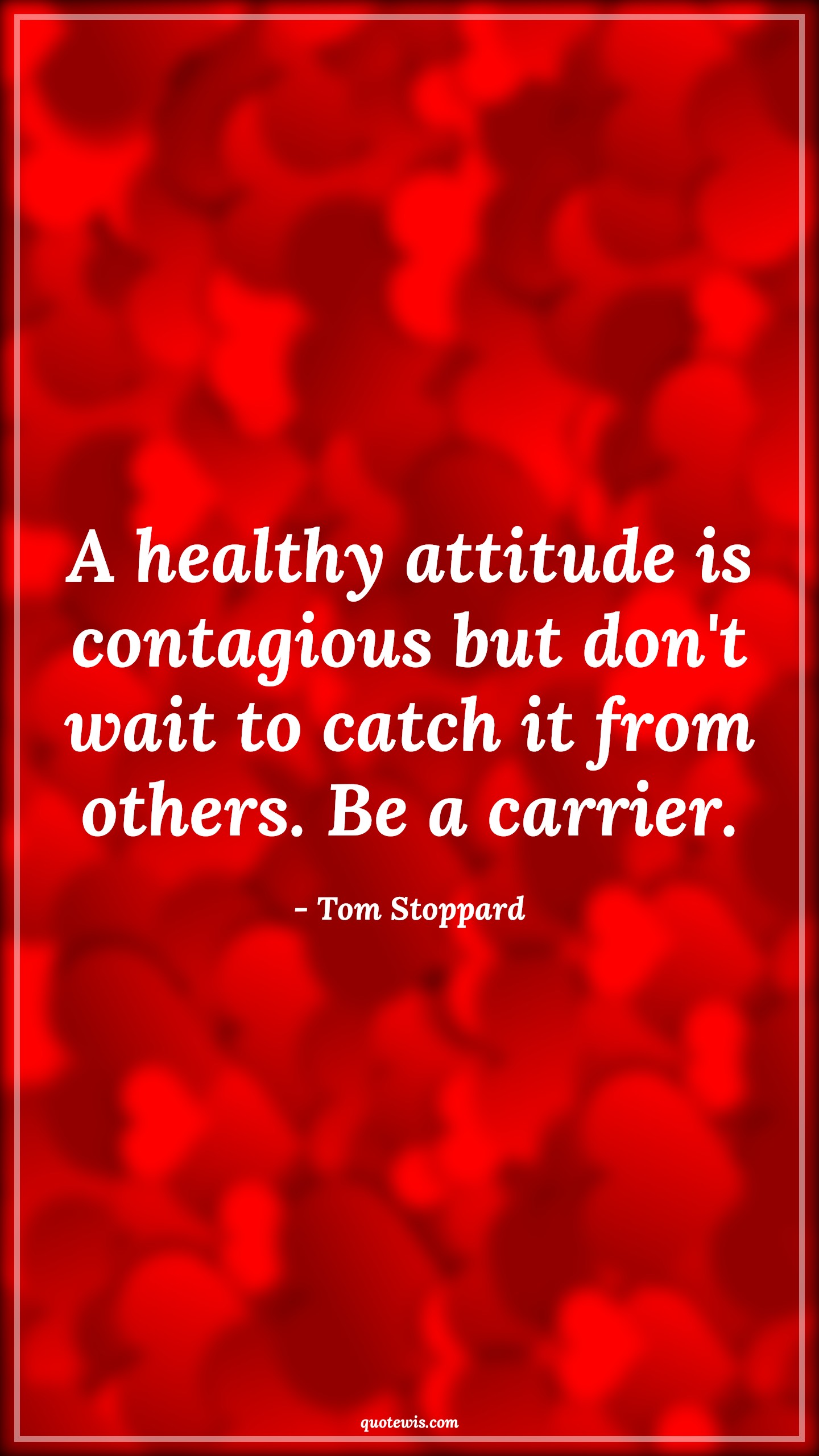 A healthy attitude is contagious but don't wait to catch it from others. Be a carrier. - Tom Stoppard Quotes |  Attitude Quotes,