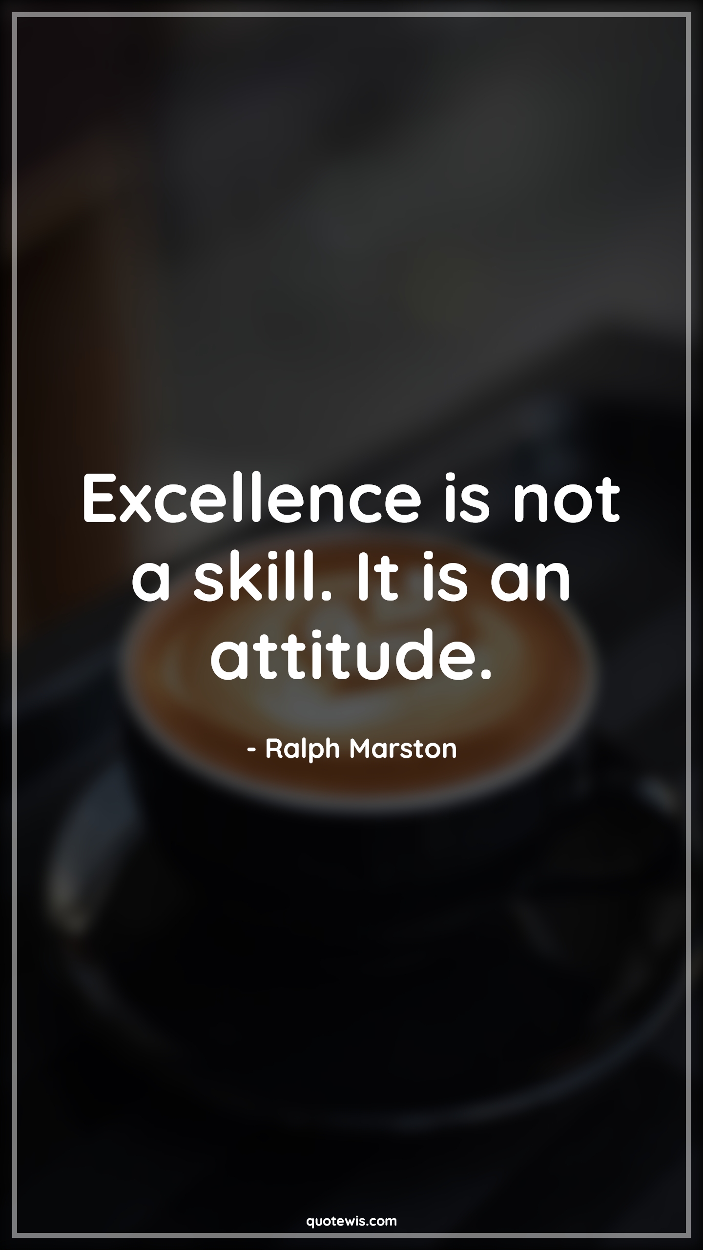 Excellence is not a skill. It is an attitude. - Ralph Marston Quotes |  Attitude Quotes,