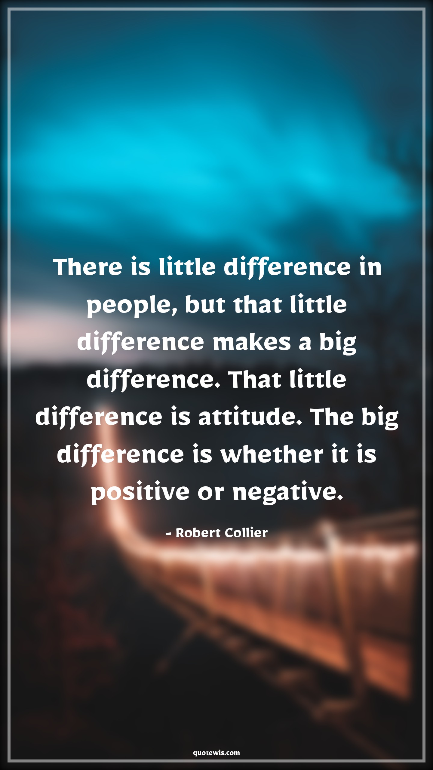 There is little difference in people, but that little difference makes a big difference. That little difference is attitude. The big difference is whether it is positive or negative. - Robert Collier Quotes |  Attitude Quotes,
