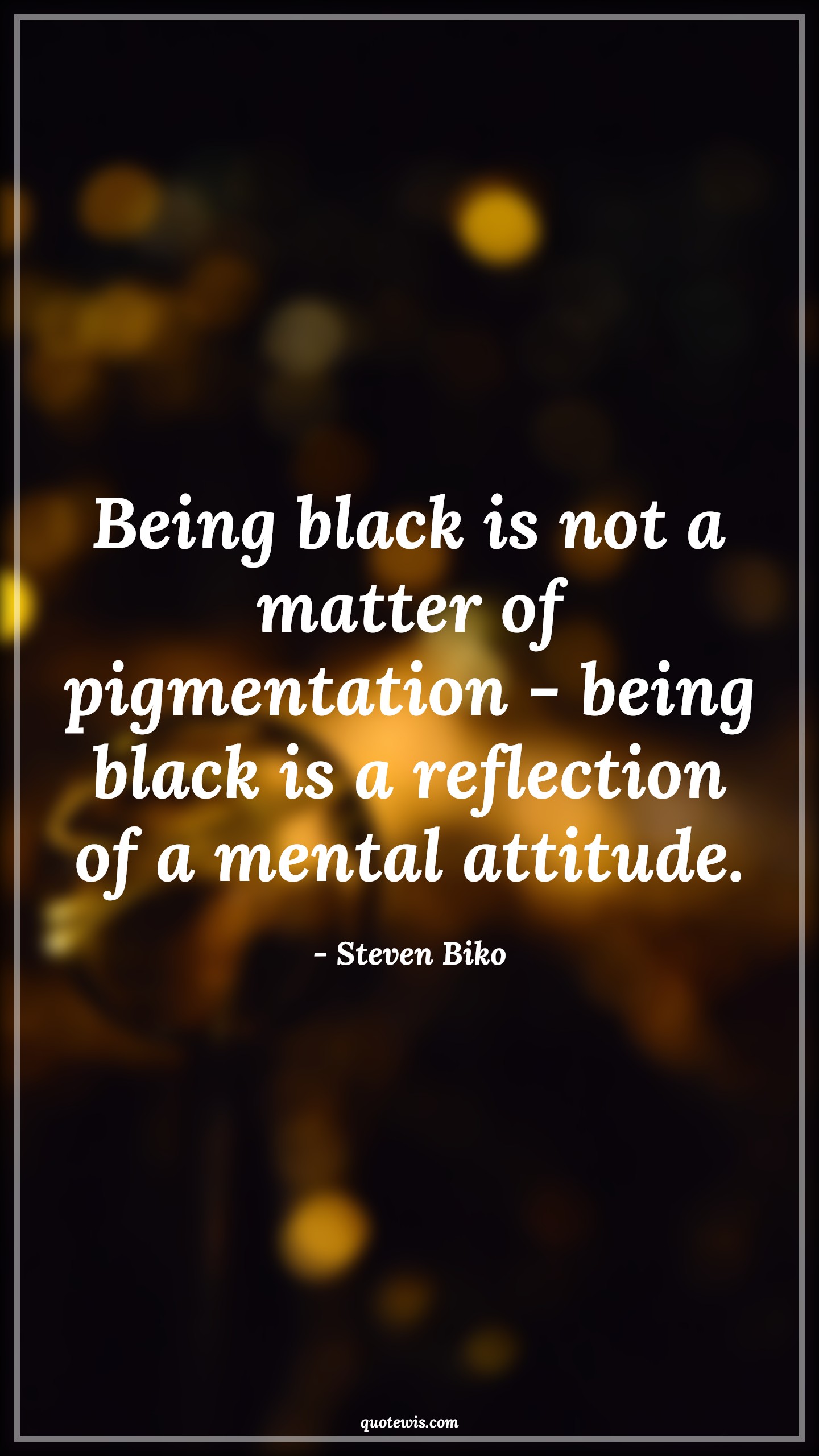 Being black is not a matter of pigmentation - being black is a reflection of a mental attitude. - Steven Biko Quotes |  Attitude Quotes,