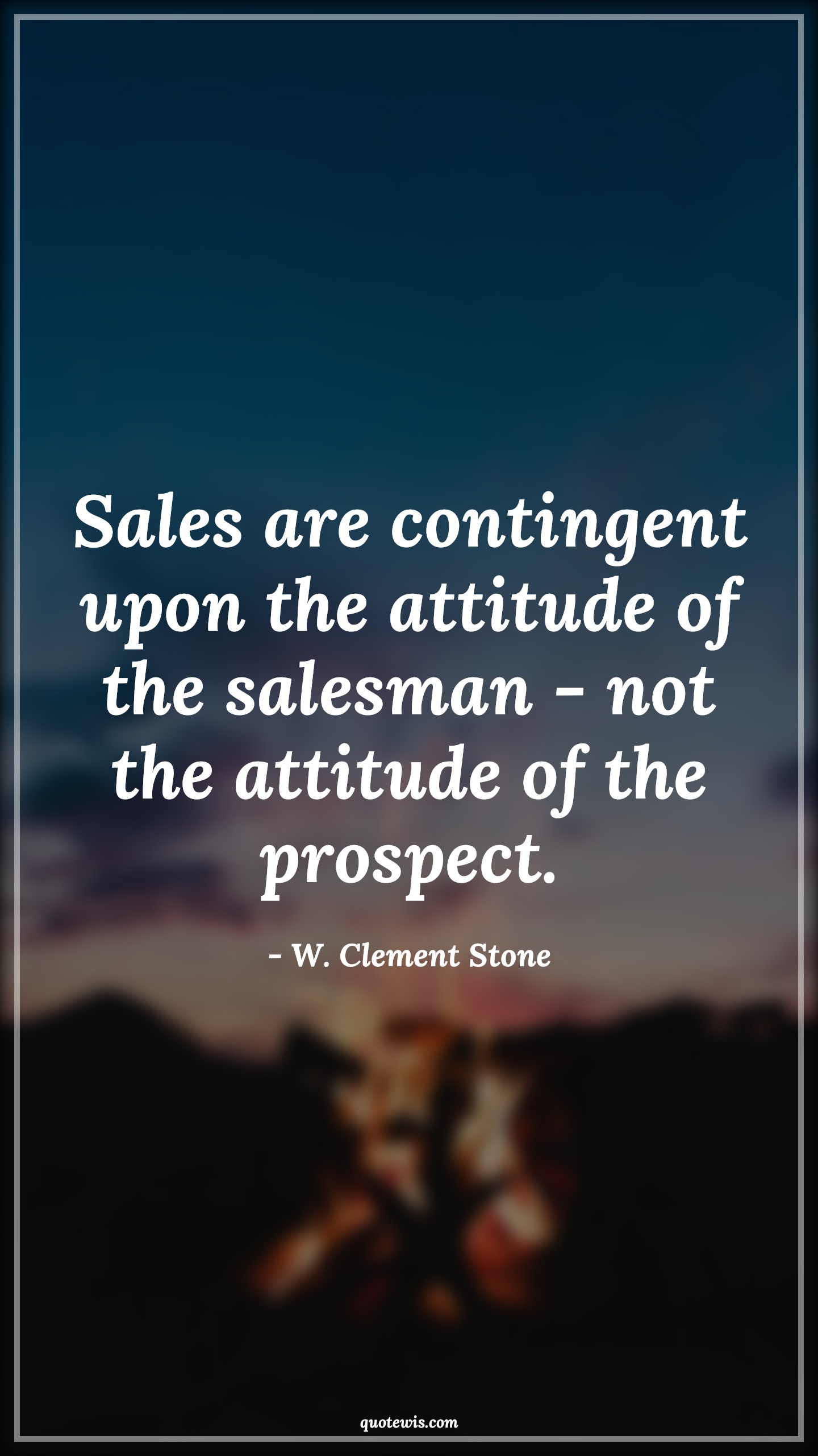 Sales are contingent upon the attitude of the salesman - not the attitude of the prospect. - W. Clement Stone Quotes |  Attitude Quotes,