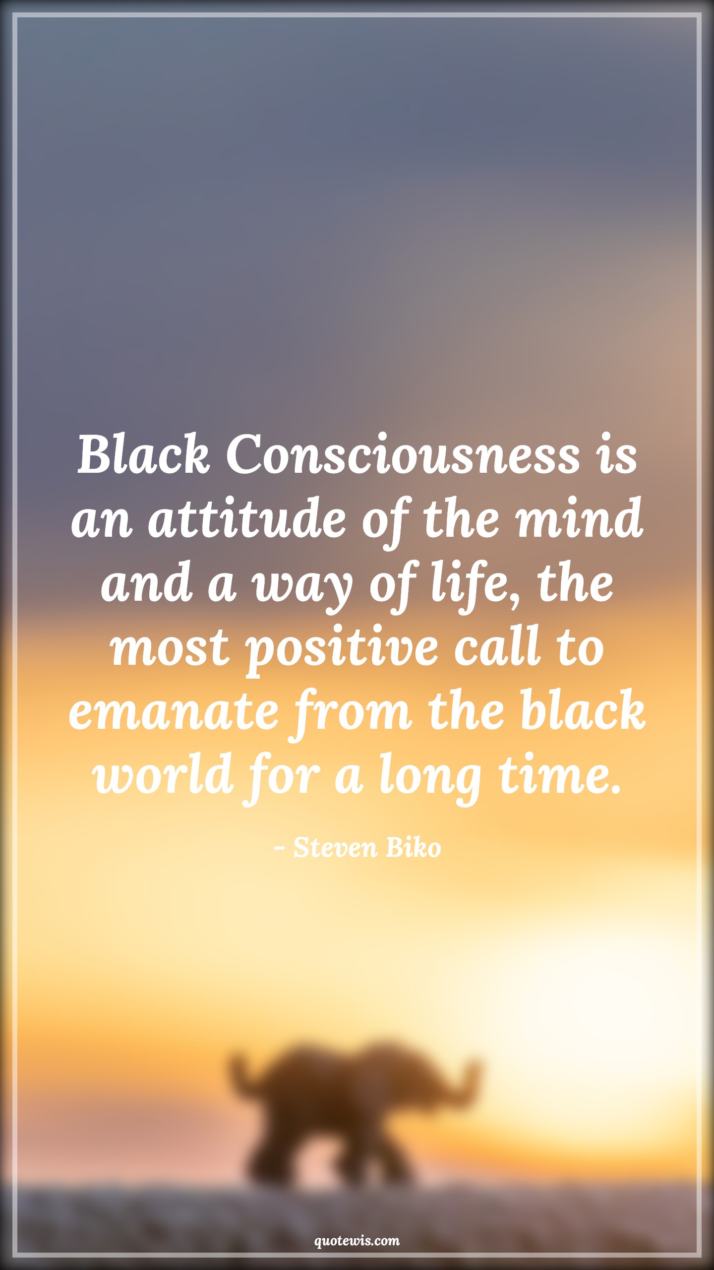 Black Consciousness is an attitude of the mind and a way of life, the most positive call to emanate from the black world for a long time. - Steven Biko Quotes |  Attitude Quotes,