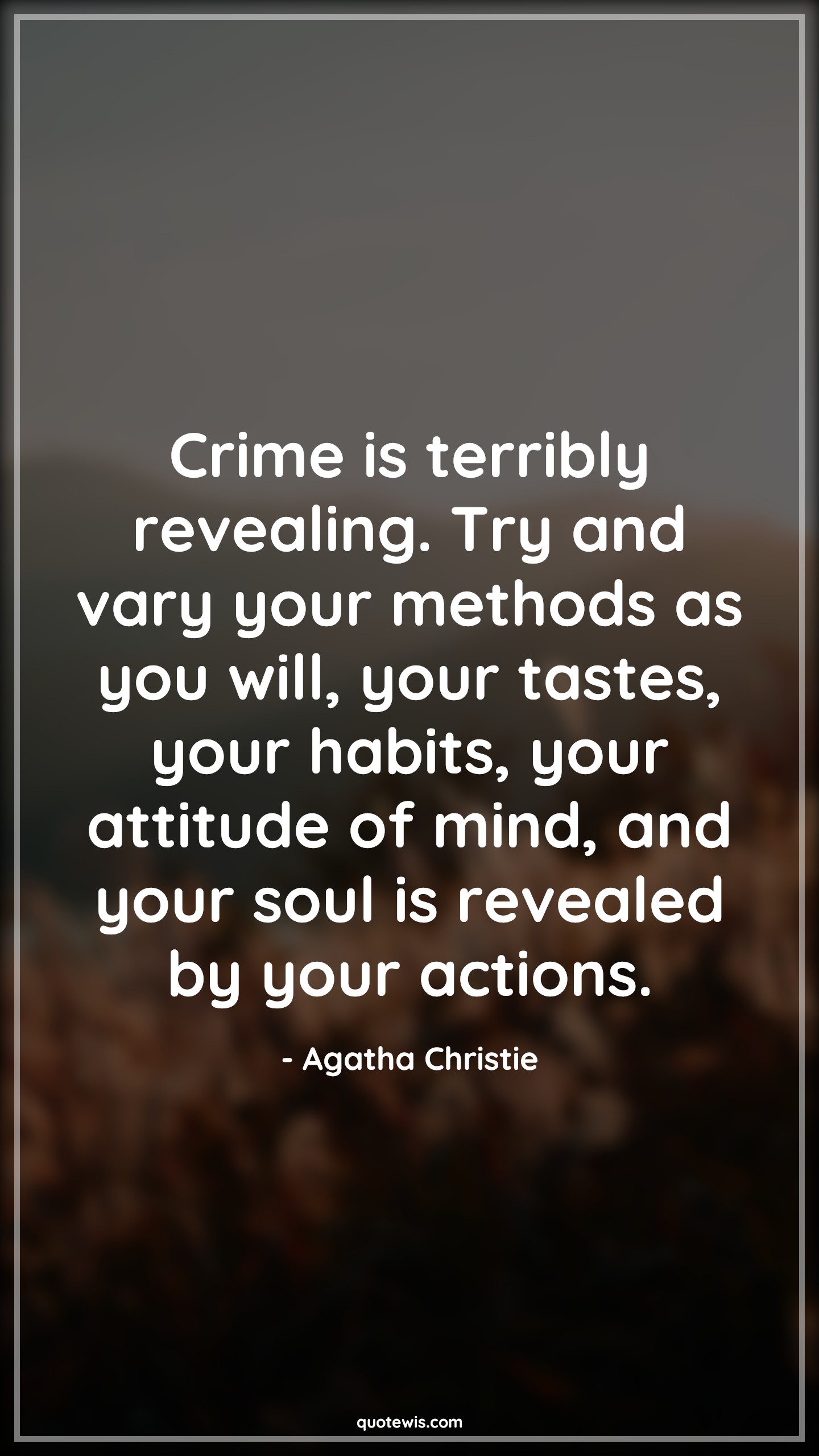 Crime is terribly revealing. Try and vary your methods as you will, your tastes, your habits, your attitude of mind, and your soul is revealed by your actions. - Agatha Christie Quotes |  Attitude Quotes,