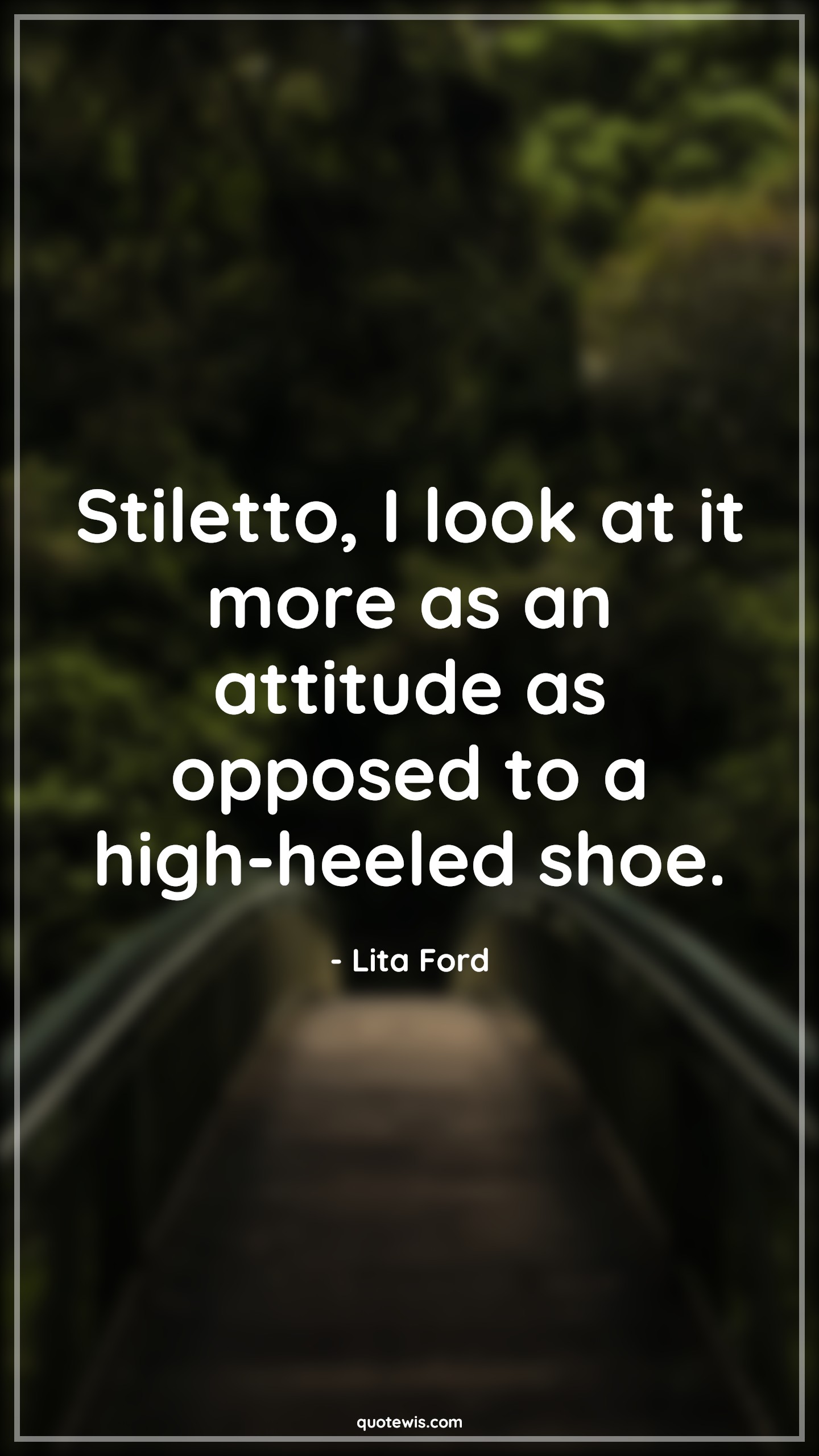 Stiletto, I look at it more as an attitude as opposed to a high-heeled shoe. - Lita Ford Quotes |  Attitude Quotes,