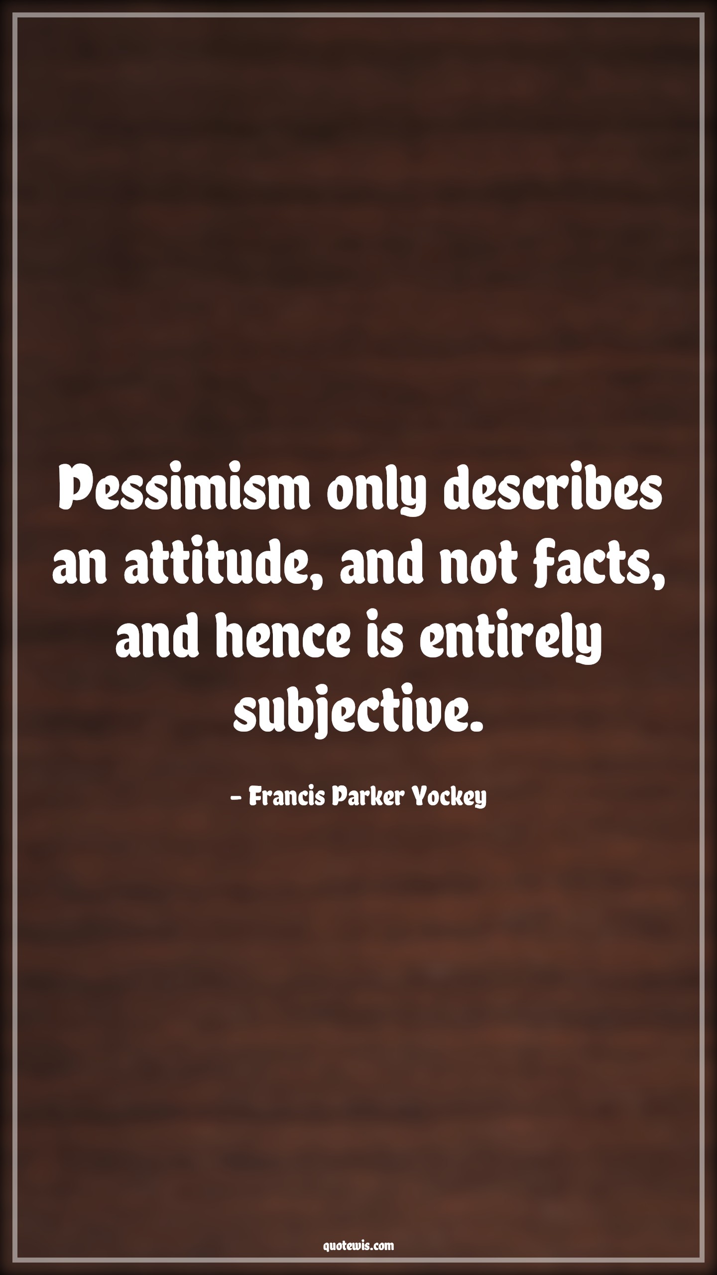 Pessimism only describes an attitude, and not facts, and hence is entirely subjective. - Francis Parker Yockey Quotes |  Attitude Quotes,