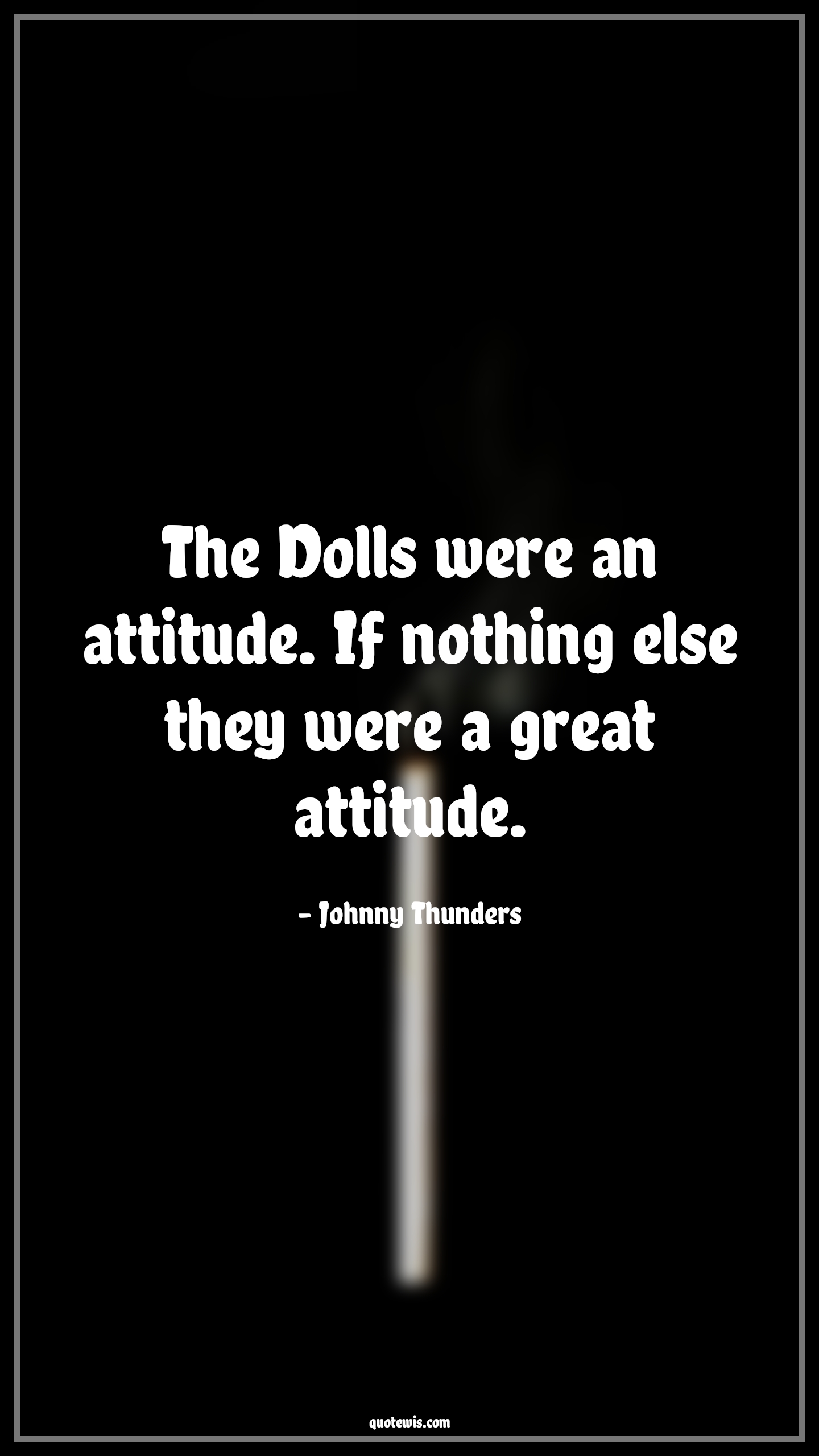 The Dolls were an attitude. If nothing else they were a great attitude. - Johnny Thunders Quotes |  Attitude Quotes,