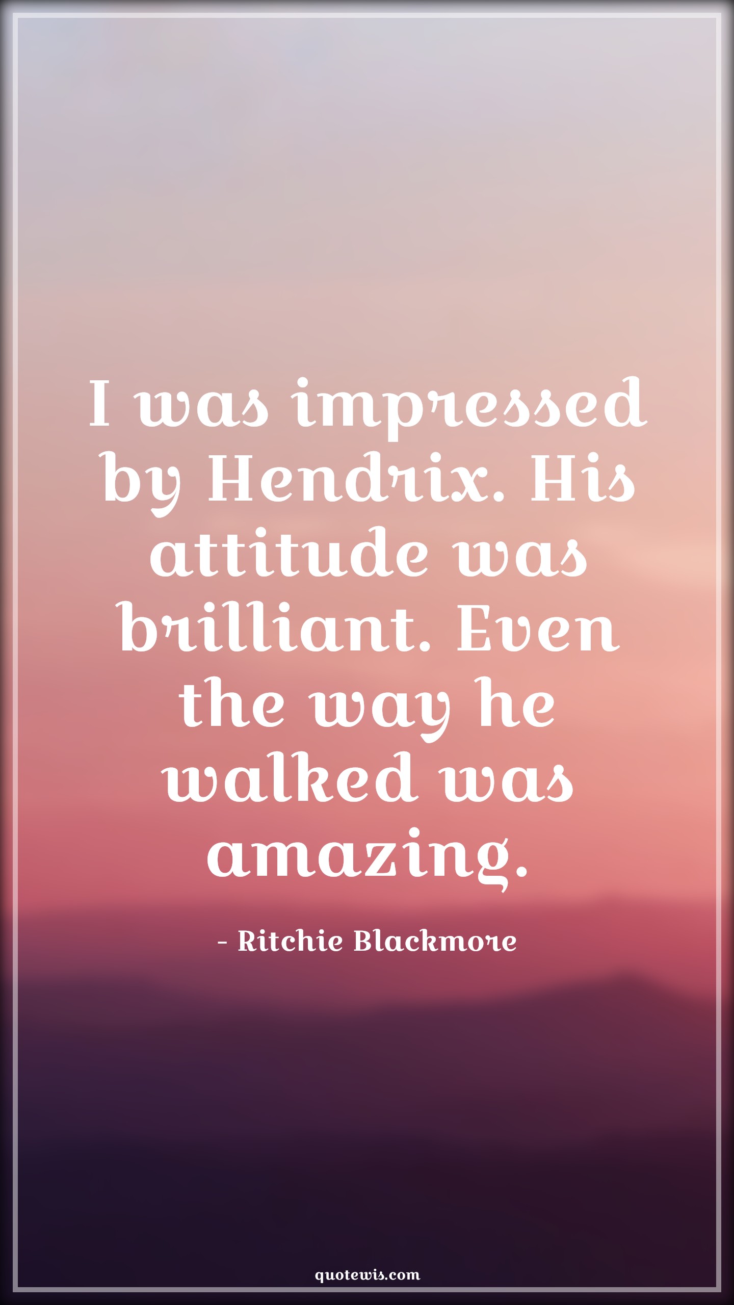 I was impressed by Hendrix. His attitude was brilliant. Even the way he walked was amazing. - Ritchie Blackmore Quotes |  Attitude Quotes,
