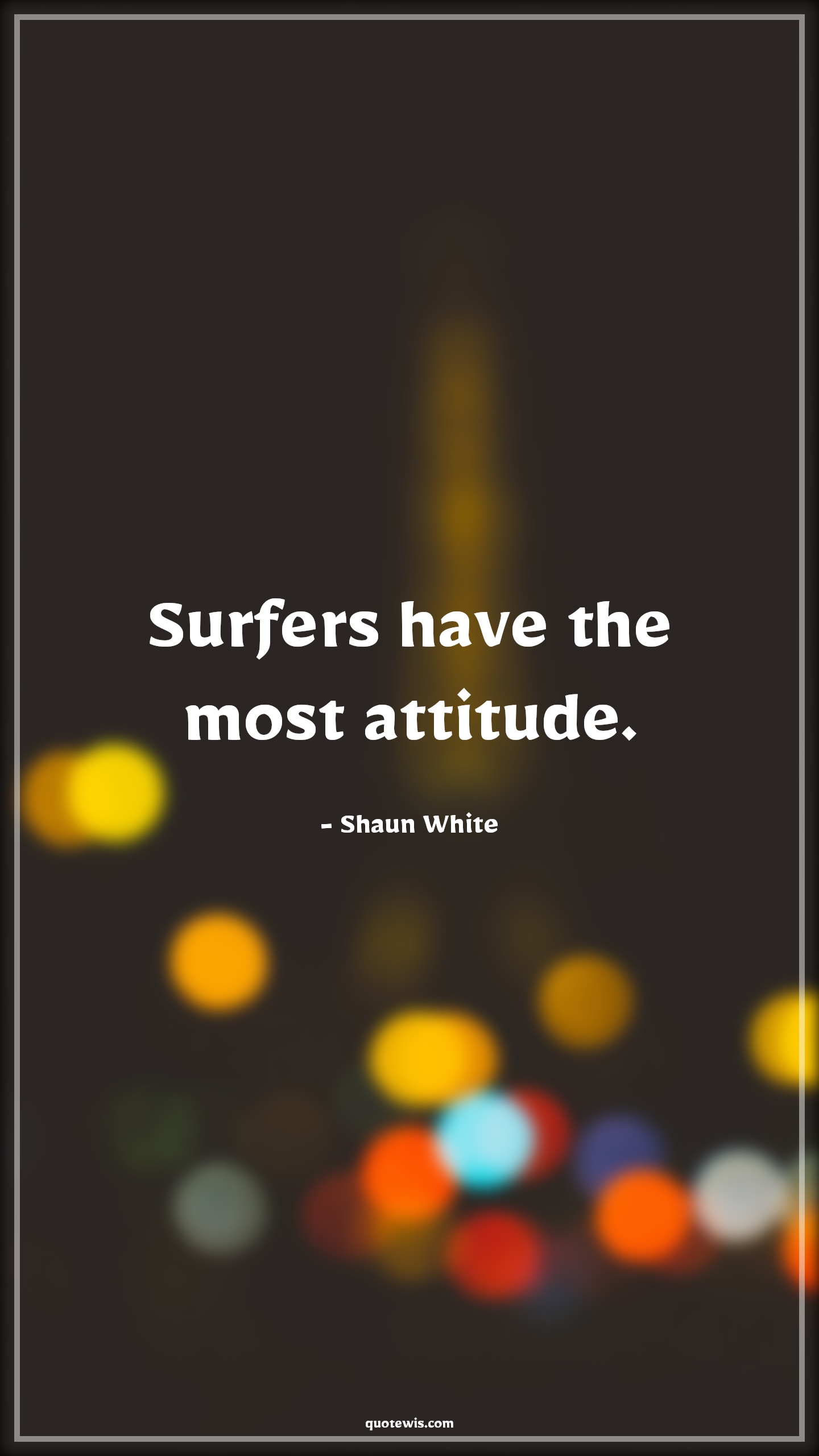 Surfers have the most attitude. - Shaun White Quotes |  Attitude Quotes,