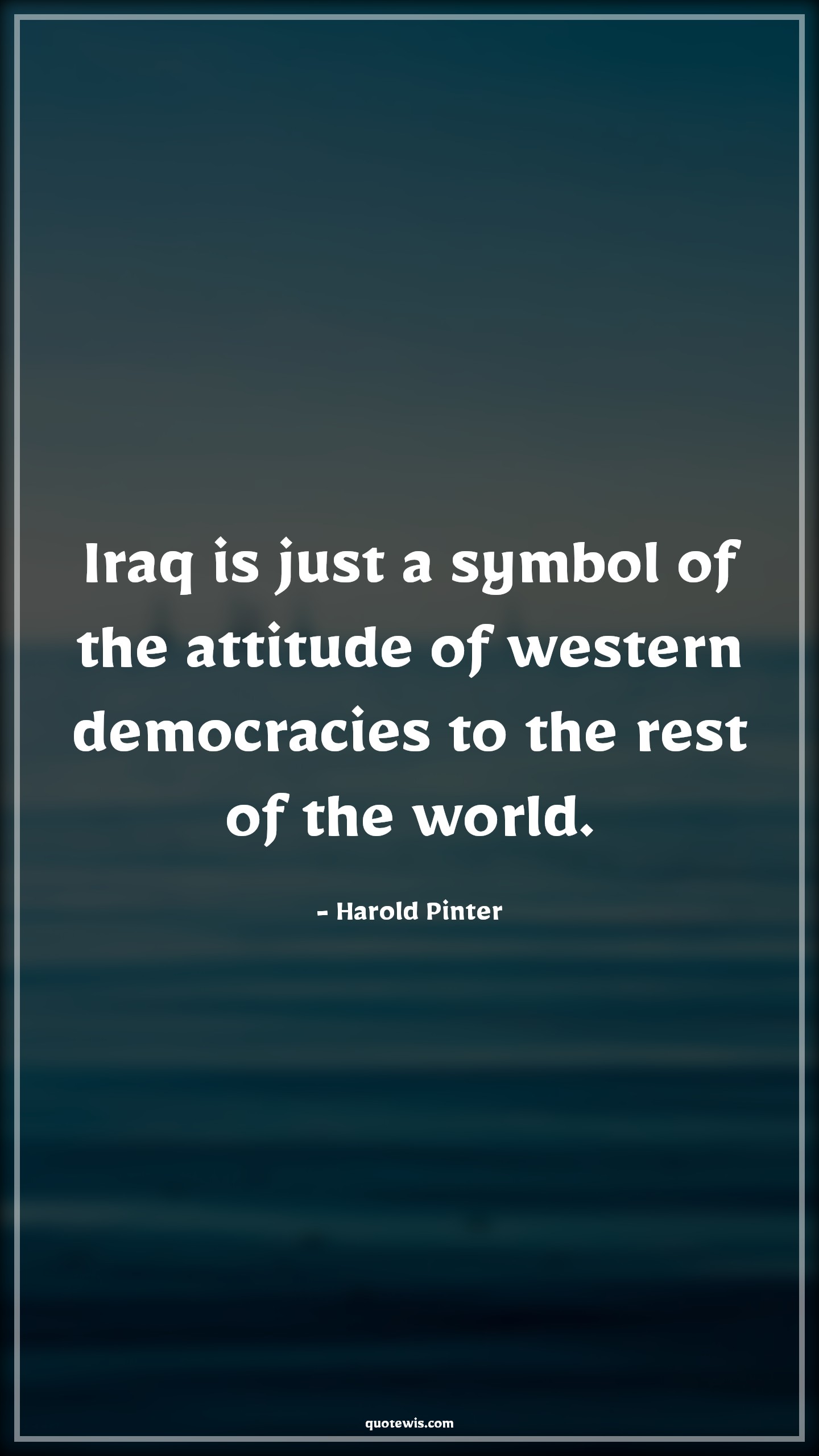 Iraq is just a symbol of the attitude of western democracies to the rest of the world. - Harold Pinter Quotes |  Attitude Quotes,