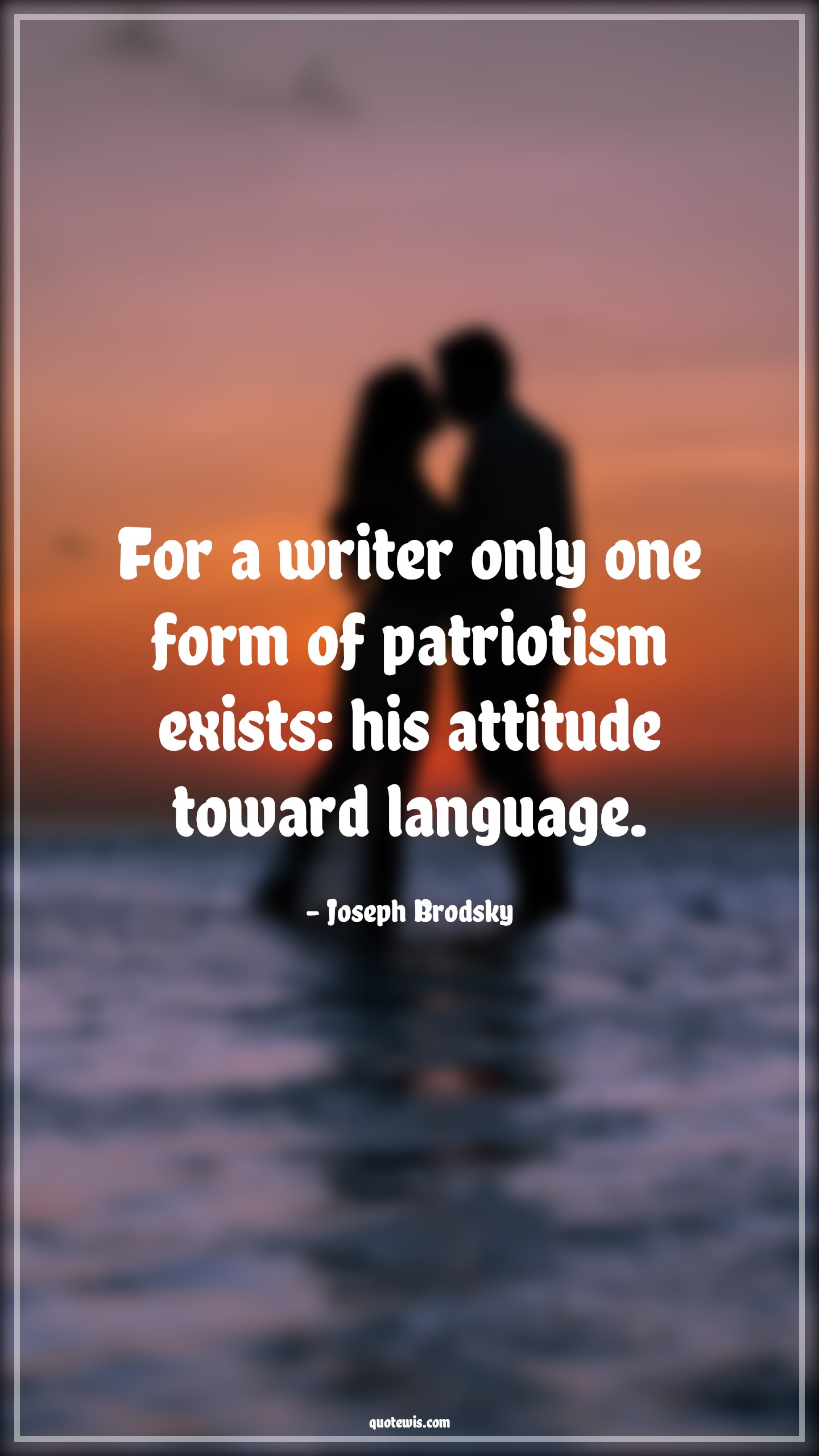For a writer only one form of patriotism exists: his attitude toward language. - Joseph Brodsky Quotes |  Attitude Quotes,