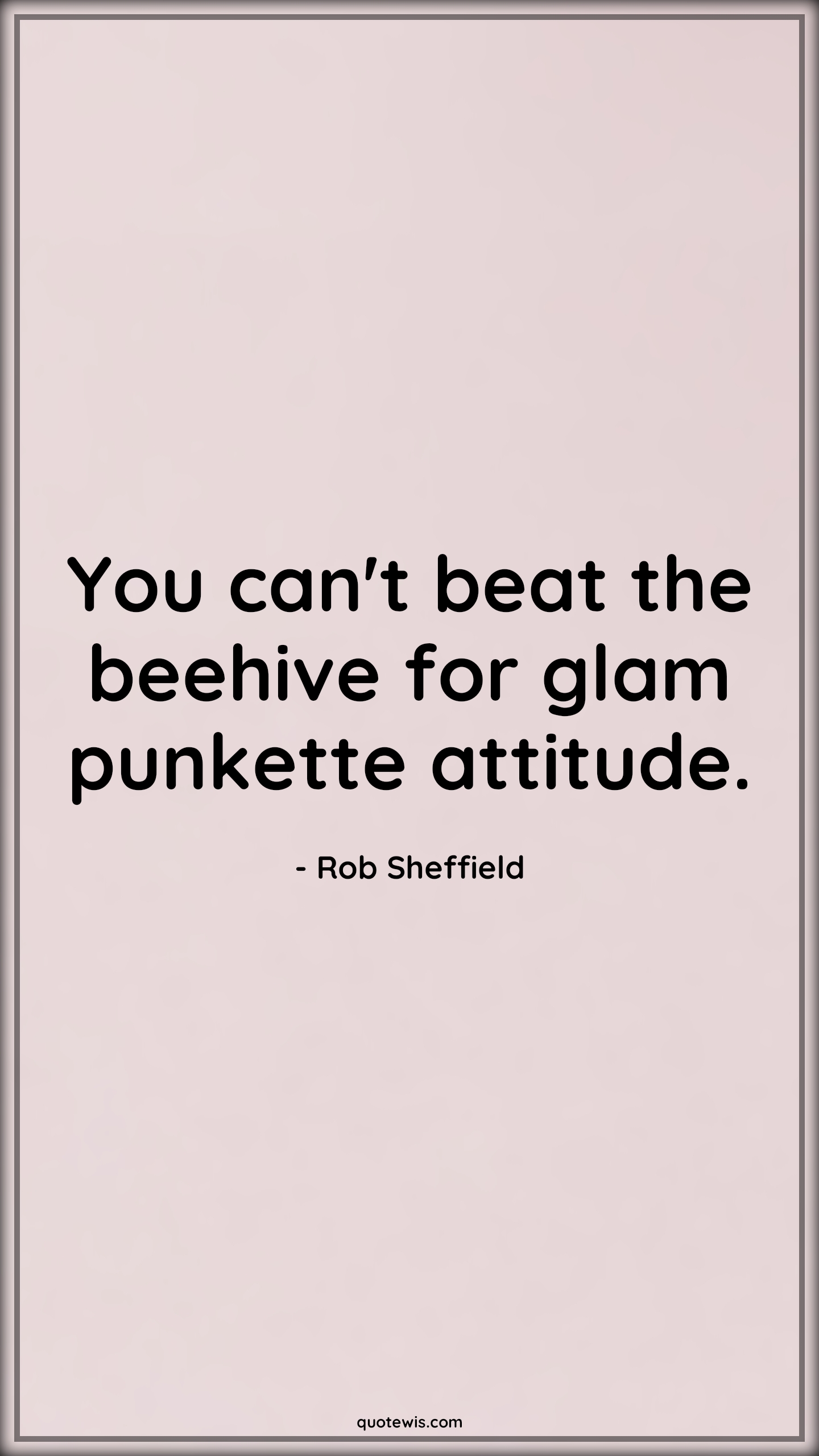 You can't beat the beehive for glam punkette attitude. - Rob Sheffield Quotes |  Attitude Quotes,