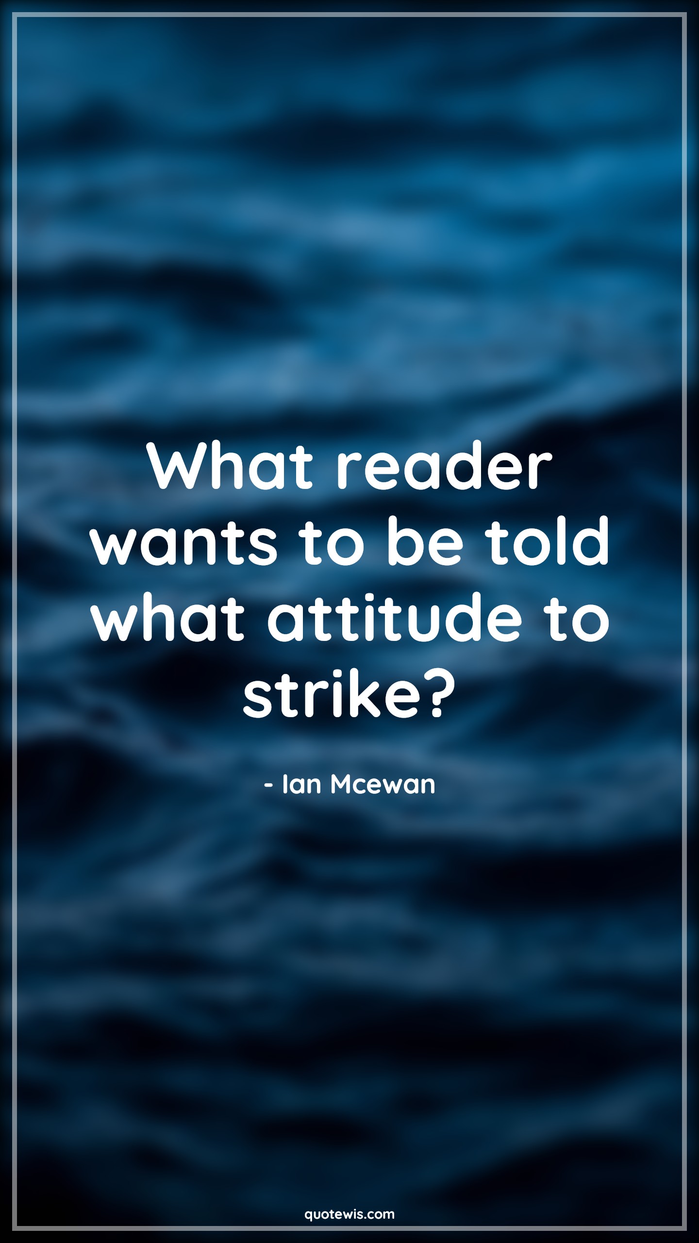 What reader wants to be told what attitude to strike? - Ian Mcewan Quotes |  Attitude Quotes,
